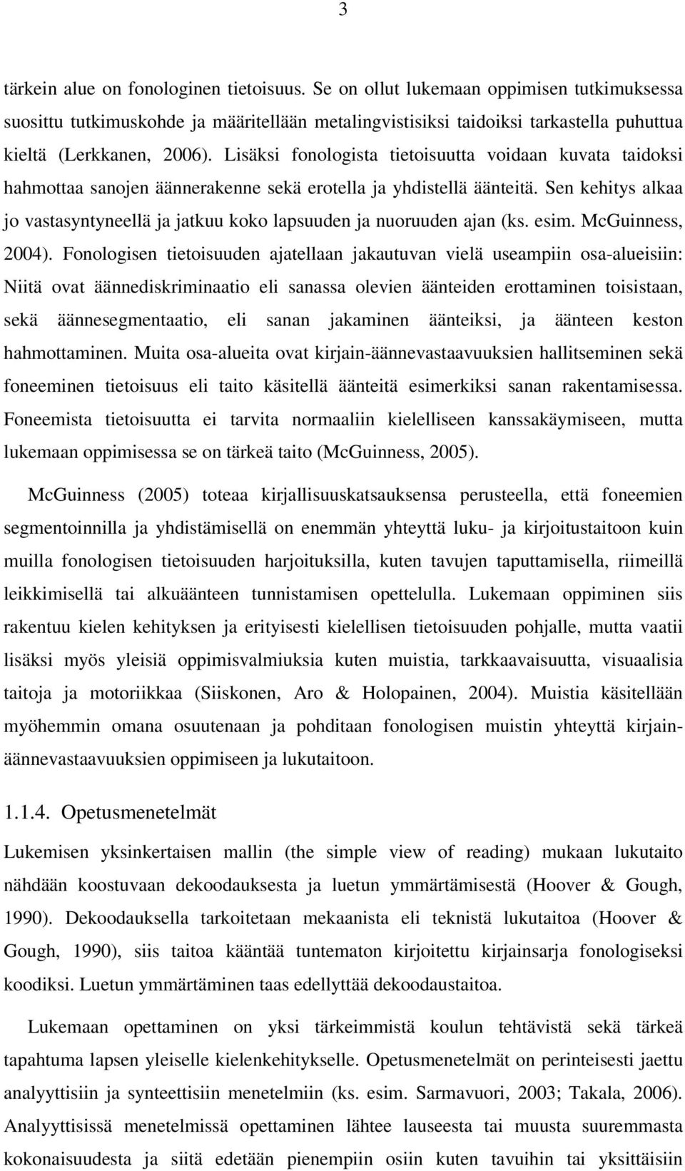 Lisäksi fonologista tietoisuutta voidaan kuvata taidoksi hahmottaa sanojen äännerakenne sekä erotella ja yhdistellä äänteitä.