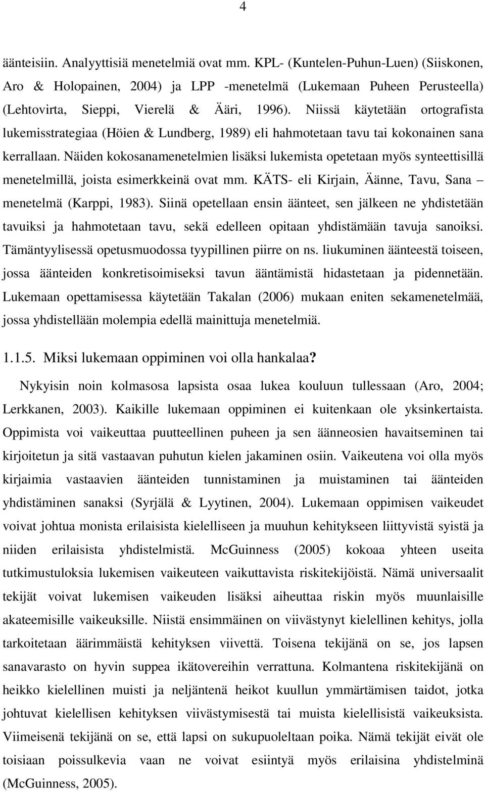 Niissä käytetään ortografista lukemisstrategiaa (Höien & Lundberg, 1989) eli hahmotetaan tavu tai kokonainen sana kerrallaan.