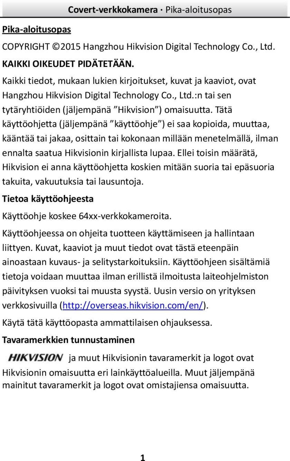 Tätä käyttöohjetta (jäljempänä käyttöohje ) ei saa kopioida, muuttaa, kääntää tai jakaa, osittain tai kokonaan millään menetelmällä, ilman ennalta saatua Hikvisionin kirjallista lupaa.
