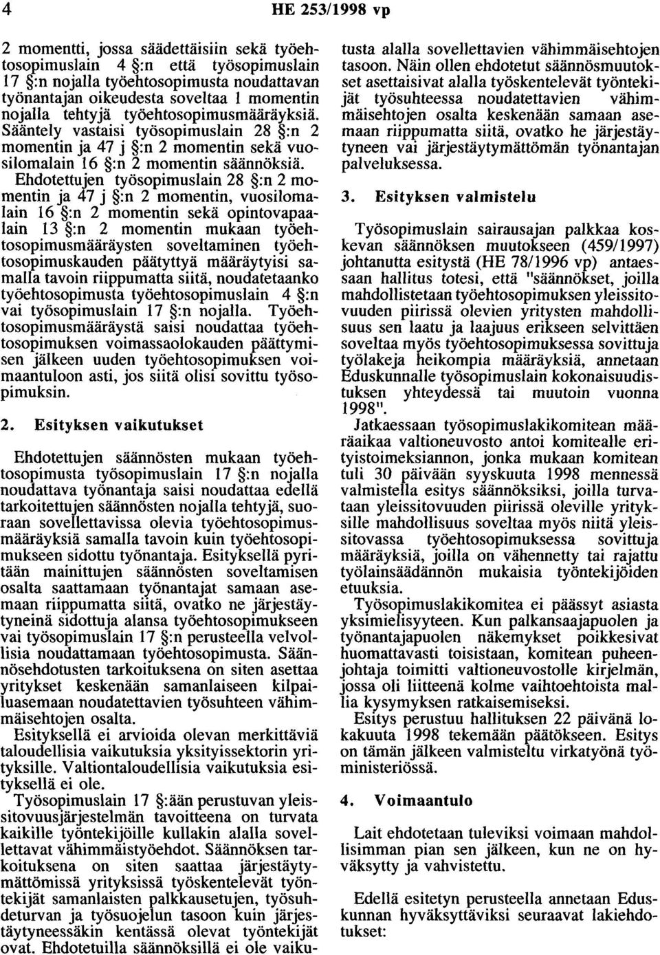 Ehdotettujen työsopimuslain 28 :n 2 momentin ja 47 j :n 2 momentin, vuosilomalain 16 :n 2 momentin sekä opintovapaalain 13 :n 2 momentin mukaan työehtosopimusmääräysten soveltaminen