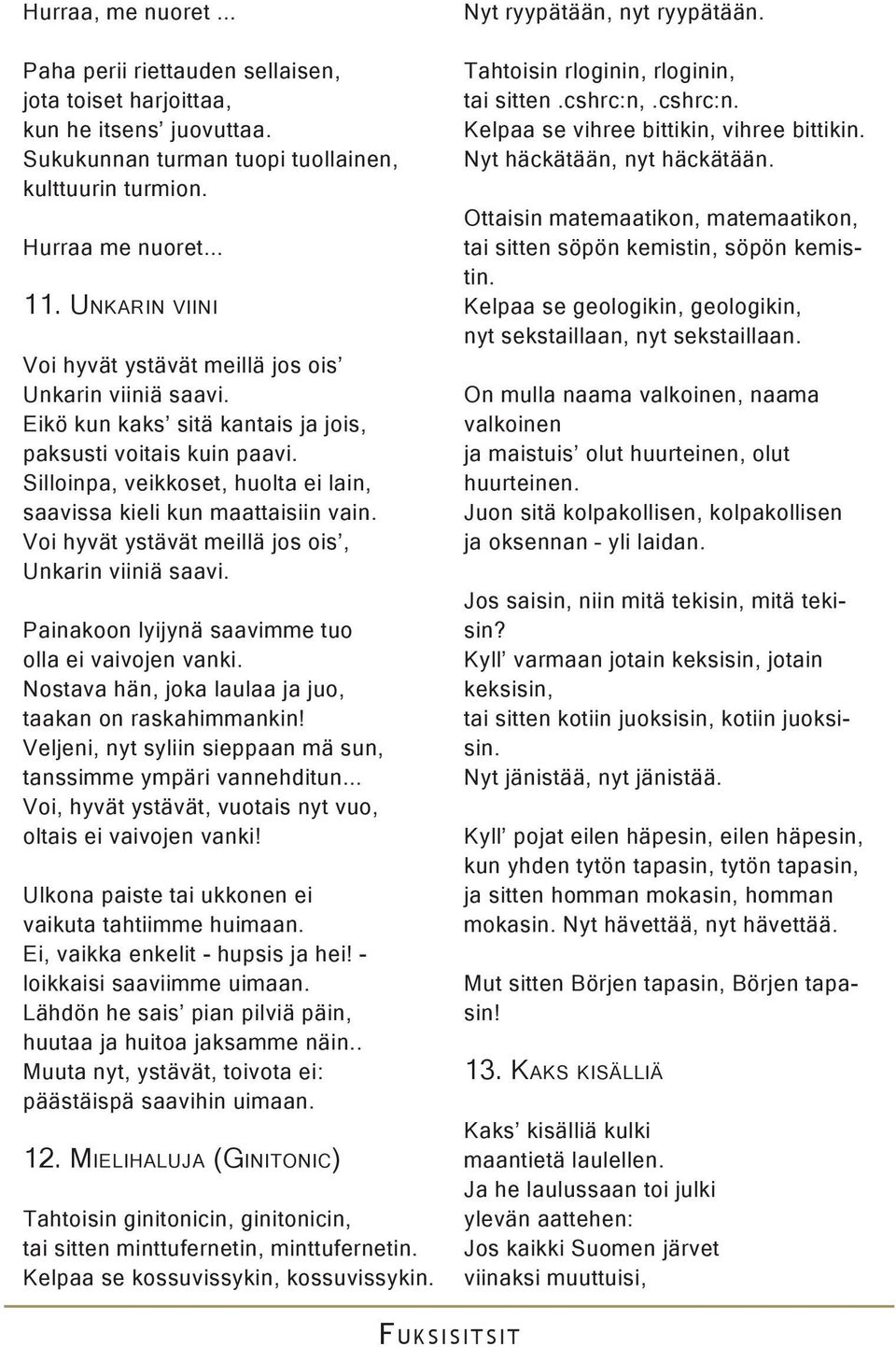 Silloinpa, veikkoset, huolta ei lain, saavissa kieli kun maattaisiin vain. Voi hyvät ystävät meillä jos ois, Unkarin viiniä saavi. Painakoon lyijynä saavimme tuo olla ei vaivojen vanki.