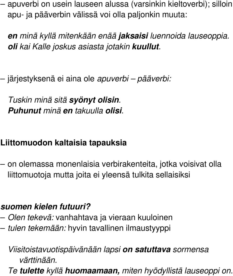 Liittomuodon kaltaisia tapauksia on olemassa monenlaisia verbirakenteita, jotka voisivat olla liittomuotoja mutta joita ei yleensä tulkita sellaisiksi suomen kielen futuuri?