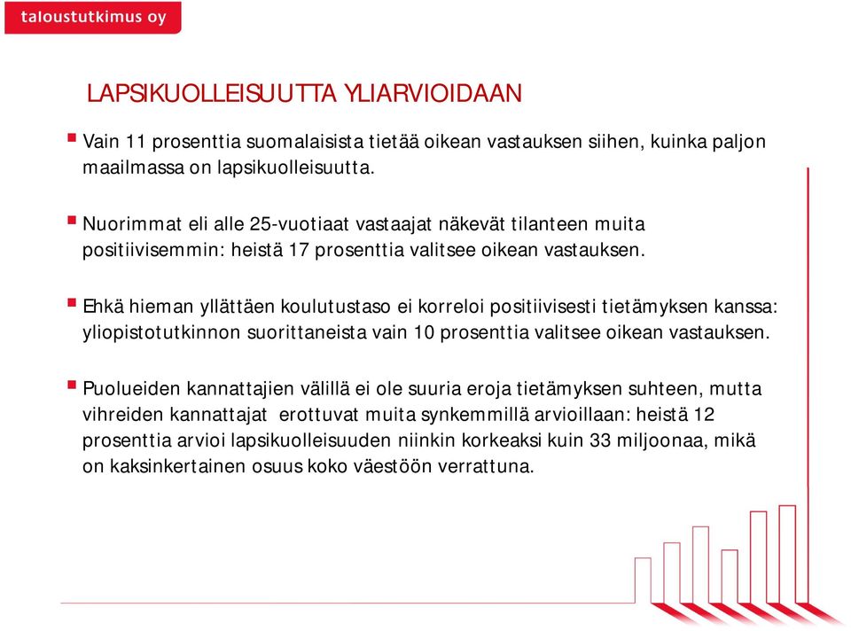 Ehkä hieman yllättäen koulutustaso ei korreloi positiivisesti tietämyksen kanssa: yliopistotutkinnon suorittaneista vain prosenttia valitsee oikean vastauksen.