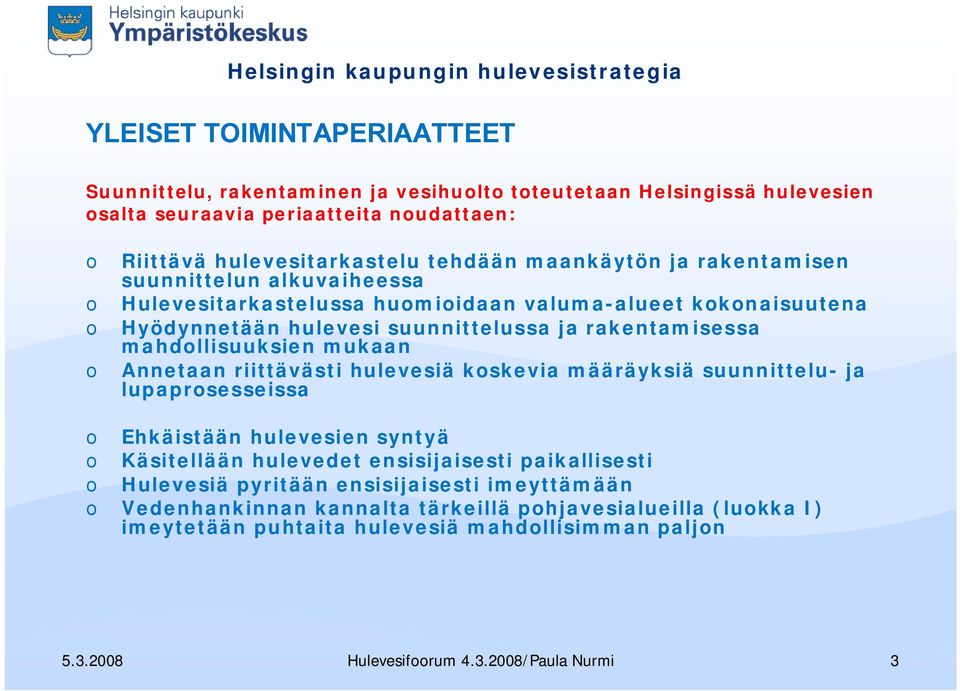 mahdllisuuksien mukaan Annetaan riittävästi hulevesiä kskevia määräyksiä suunnittelu ja lupaprsesseissa Ehkäistään hulevesien syntyä Käsitellään hulevedet ensisijaisesti