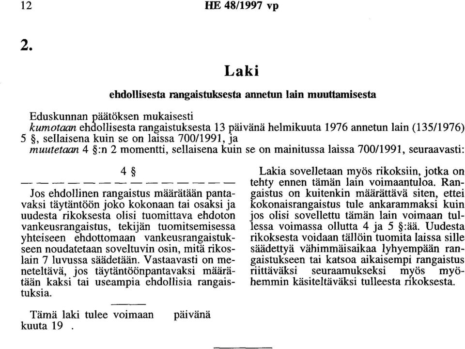 kuin se on laissa 700/1991, ja muutetaan 4 :n 2 momentti, sellaisena kuin se on mainitussa laissa 700/1991, seuraavasti: 4 Jos ehdollinen rangaistus määrätään pantavaksi täytäntöön joko kokonaan tai