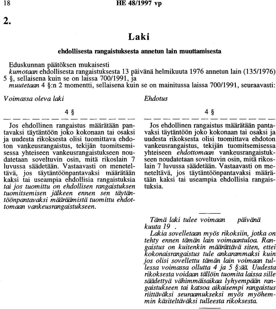 kuin se on laissa 700/1991, ja muutetaan 4 :n 2 momentti, sellaisena kuin se on mainitussa laissa 700/1991, seuraavasti: Voimassa oleva laki Ehdotus 4 Jos ehdollinen rangaistus määrätään pantavaksi