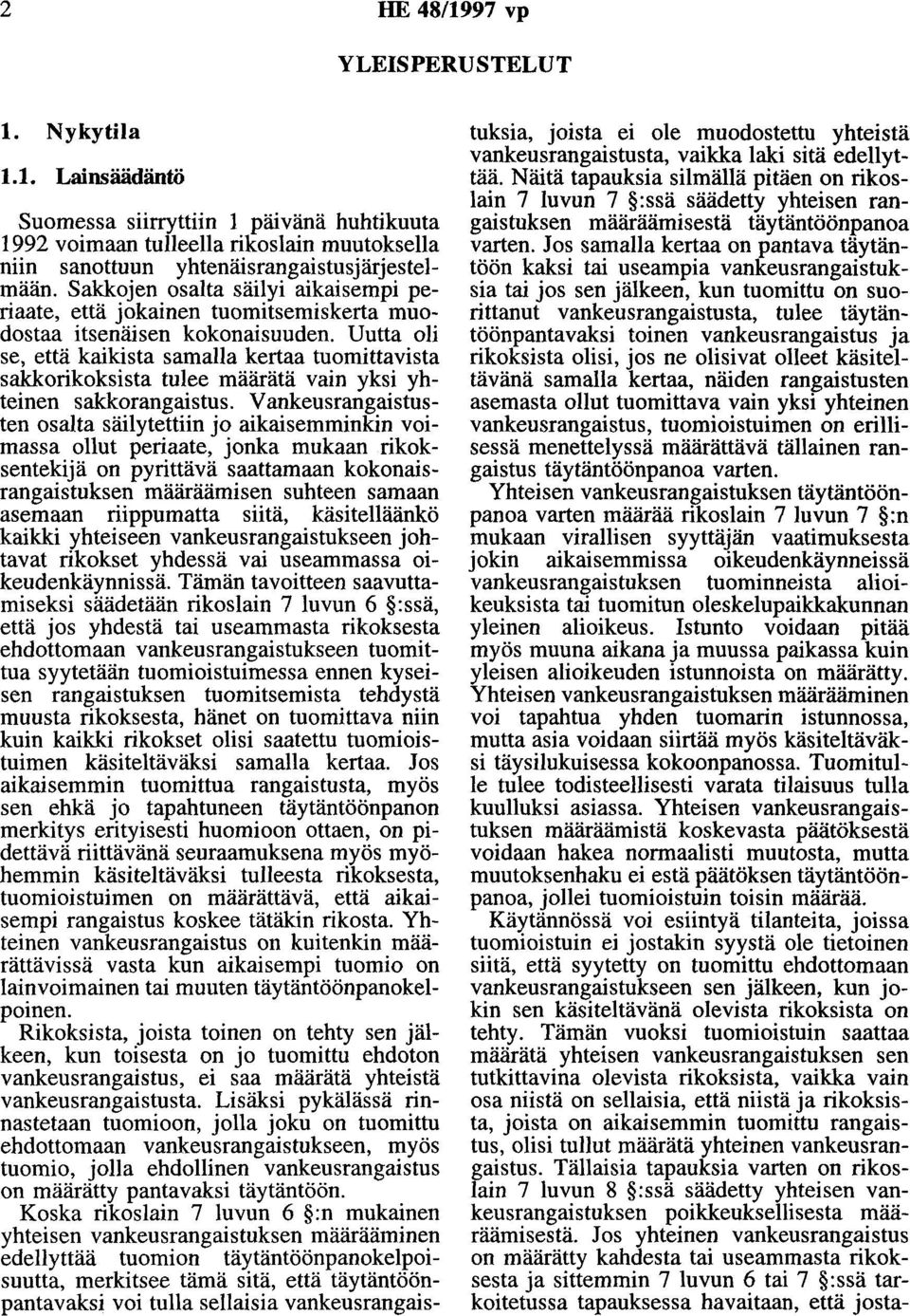 Uutta oli se, että kaikista samalla kertaa tuomittavista sakkorikoksista tulee määrätä vain yksi yhteinen sakkorangaistus.