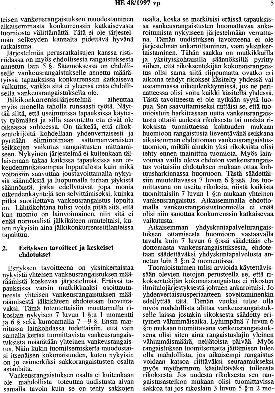 Säännöksessä on ehdolliselle vankeusrangaistukselle annettu määrätyissä tapauksissa konkurrenssin katkaiseva vaikutus, vaikka sitä ei yleensä enää ehdollisella vankeusrangaistuksella ole.