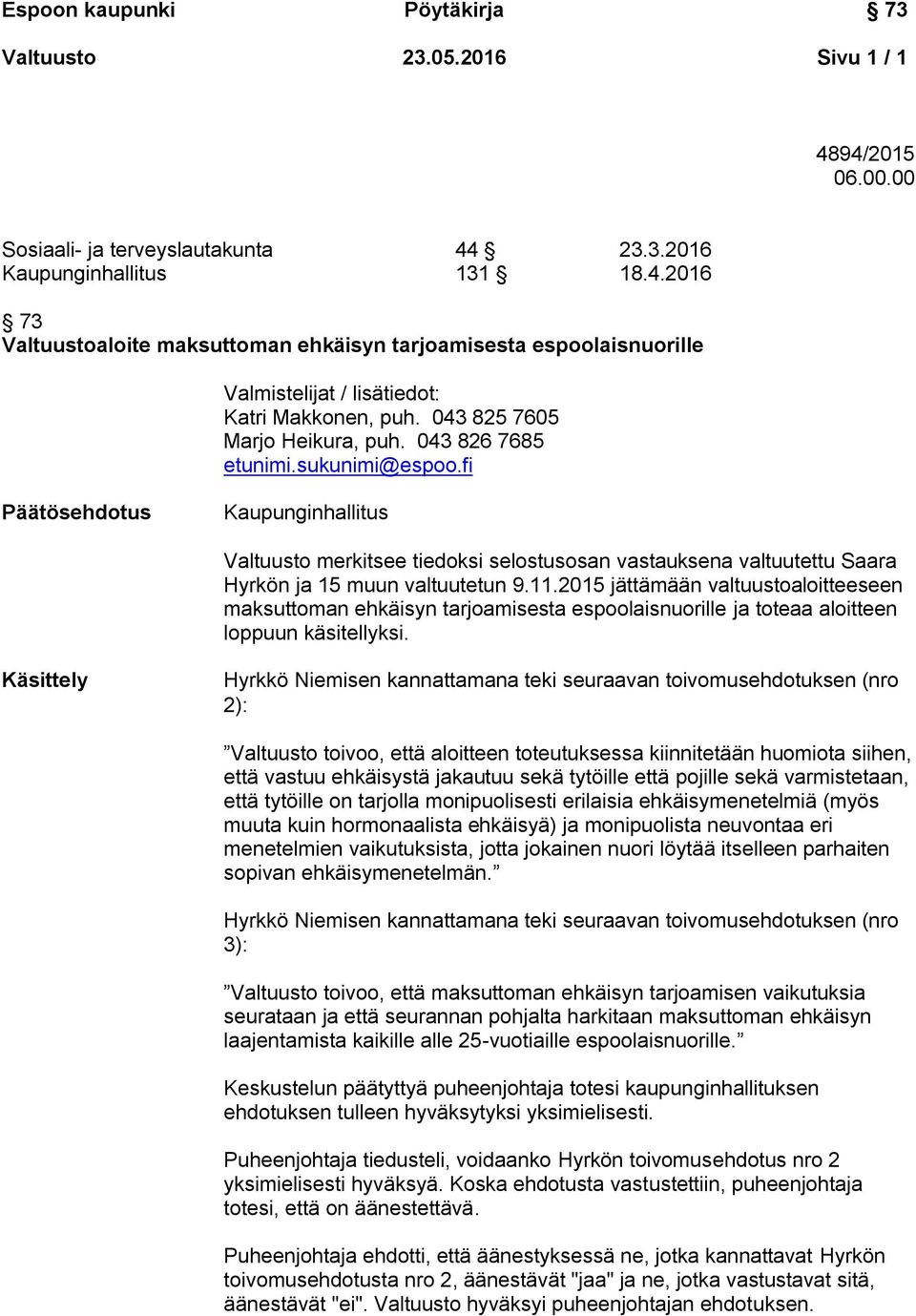 fi Päätösehdotus Kaupunginhallitus Valtuusto merkitsee tiedoksi selostusosan vastauksena valtuutettu Saara Hyrkön ja 15 muun valtuutetun 9.11.