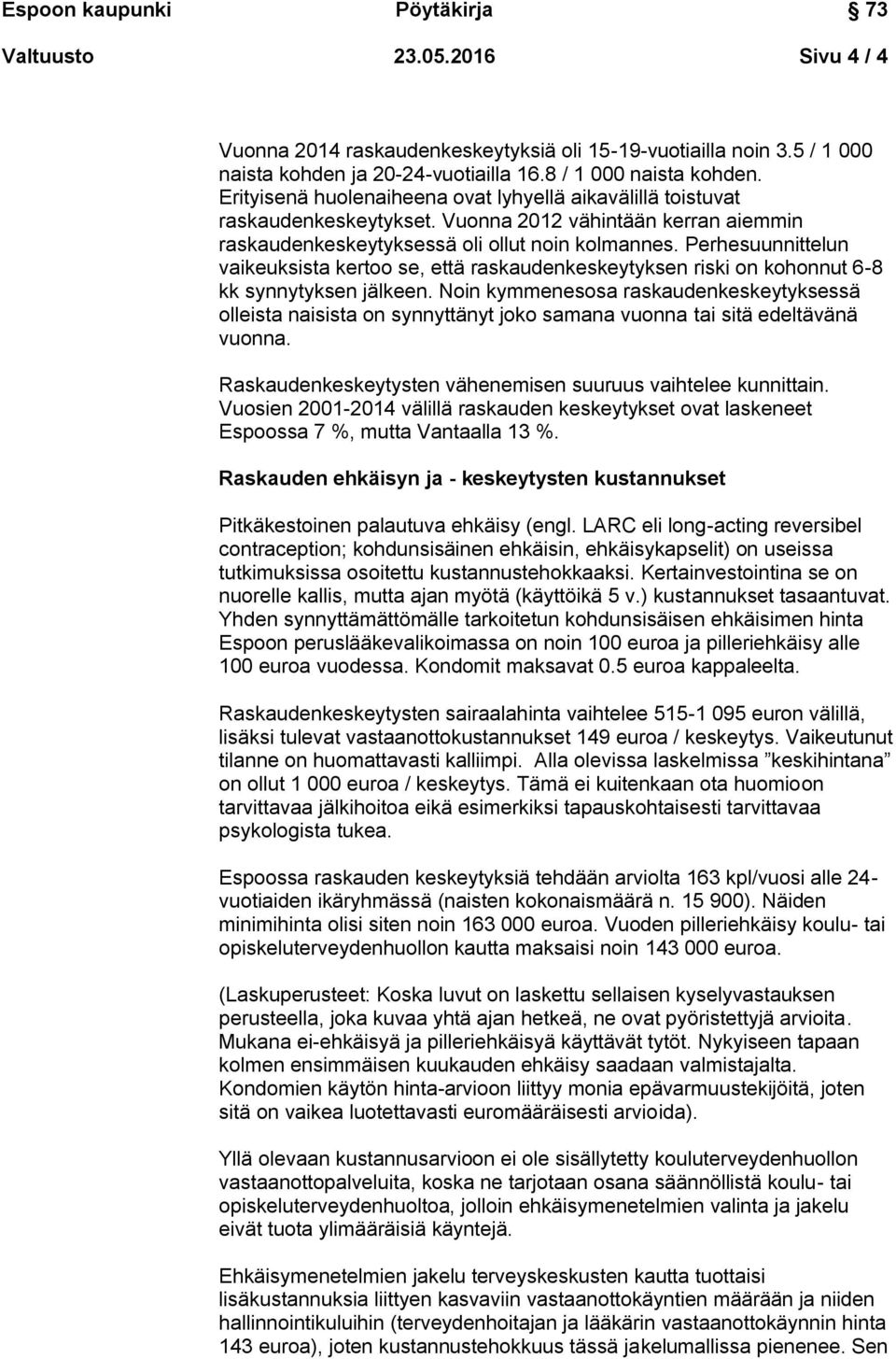 Perhesuunnittelun vaikeuksista kertoo se, että raskaudenkeskeytyksen riski on kohonnut 6-8 kk synnytyksen jälkeen.