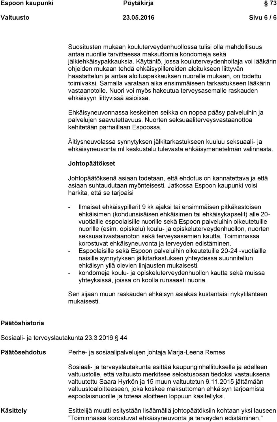 Samalla varataan aika ensimmäiseen tarkastukseen lääkärin vastaanotolle. Nuori voi myös hakeutua terveysasemalle raskauden ehkäisyyn liittyvissä asioissa.