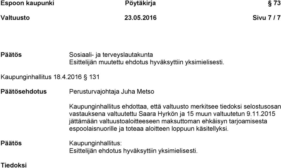 2016 131 Päätösehdotus Perusturvajohtaja Juha Metso Kaupunginhallitus ehdottaa, että valtuusto merkitsee tiedoksi selostusosan vastauksena