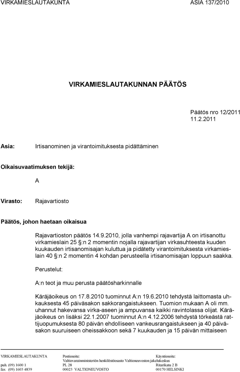 virkamieslain 40 :n 2 momentin 4 kohdan perusteella irtisanomisajan loppuun saakka. Perustelut: A:n teot ja muu perusta päätösharkinnalle Käräjäoikeus on 17.8.2010 tuominnut A:n 19.6.