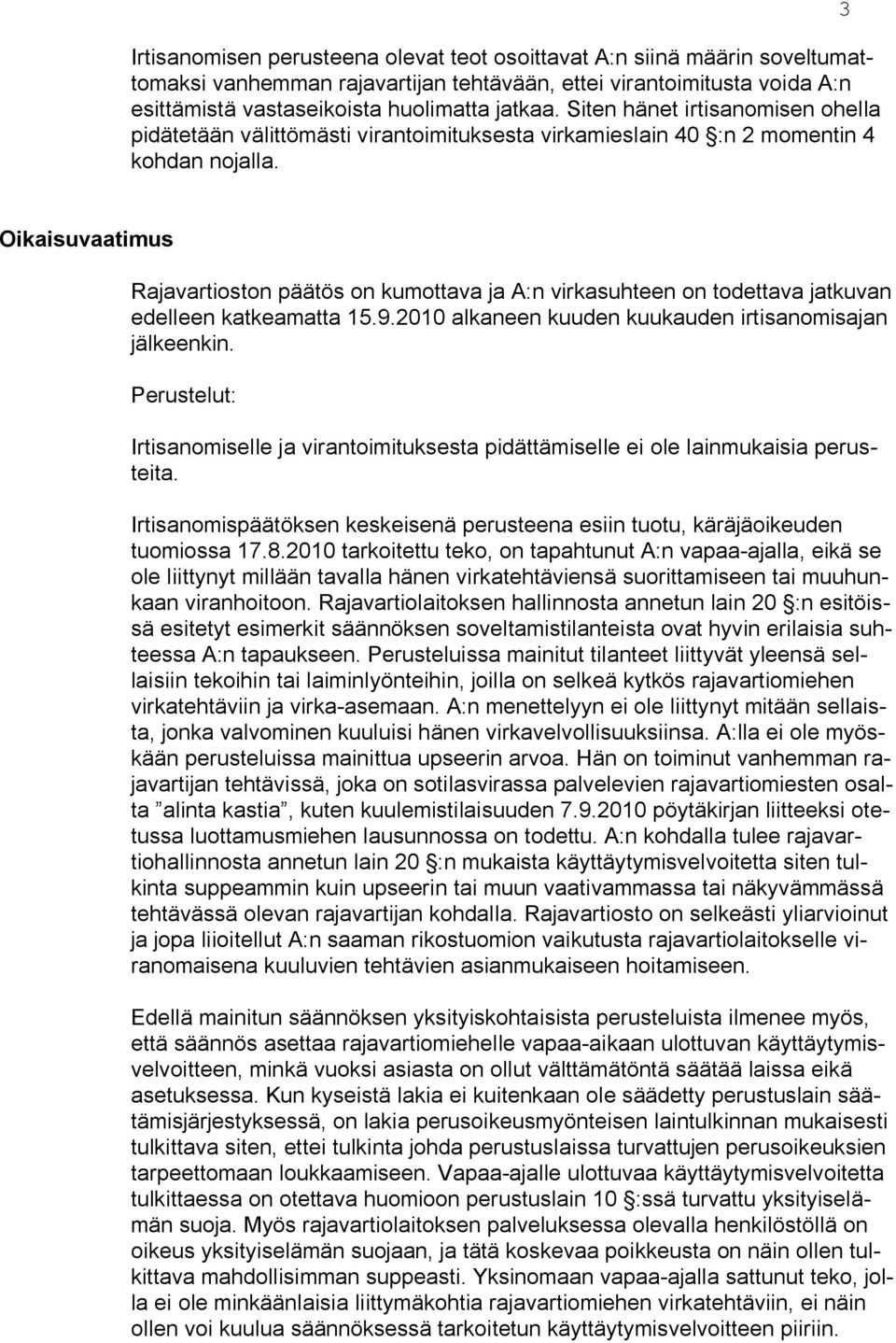 3 Oikaisuvaatimus Rajavartioston päätös on kumottava ja A:n virkasuhteen on todettava jatkuvan edelleen katkeamatta 15.9.2010 alkaneen kuuden kuukauden irtisanomisajan jälkeenkin.