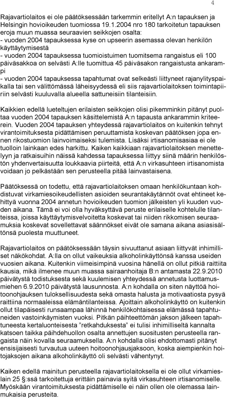 tuomioistuimen tuomitsema rangaistus eli 100 päiväsakkoa on selvästi A:lle tuomittua 45 päiväsakon rangaistusta ankarampi - vuoden 2004 tapauksessa tapahtumat ovat selkeästi liittyneet