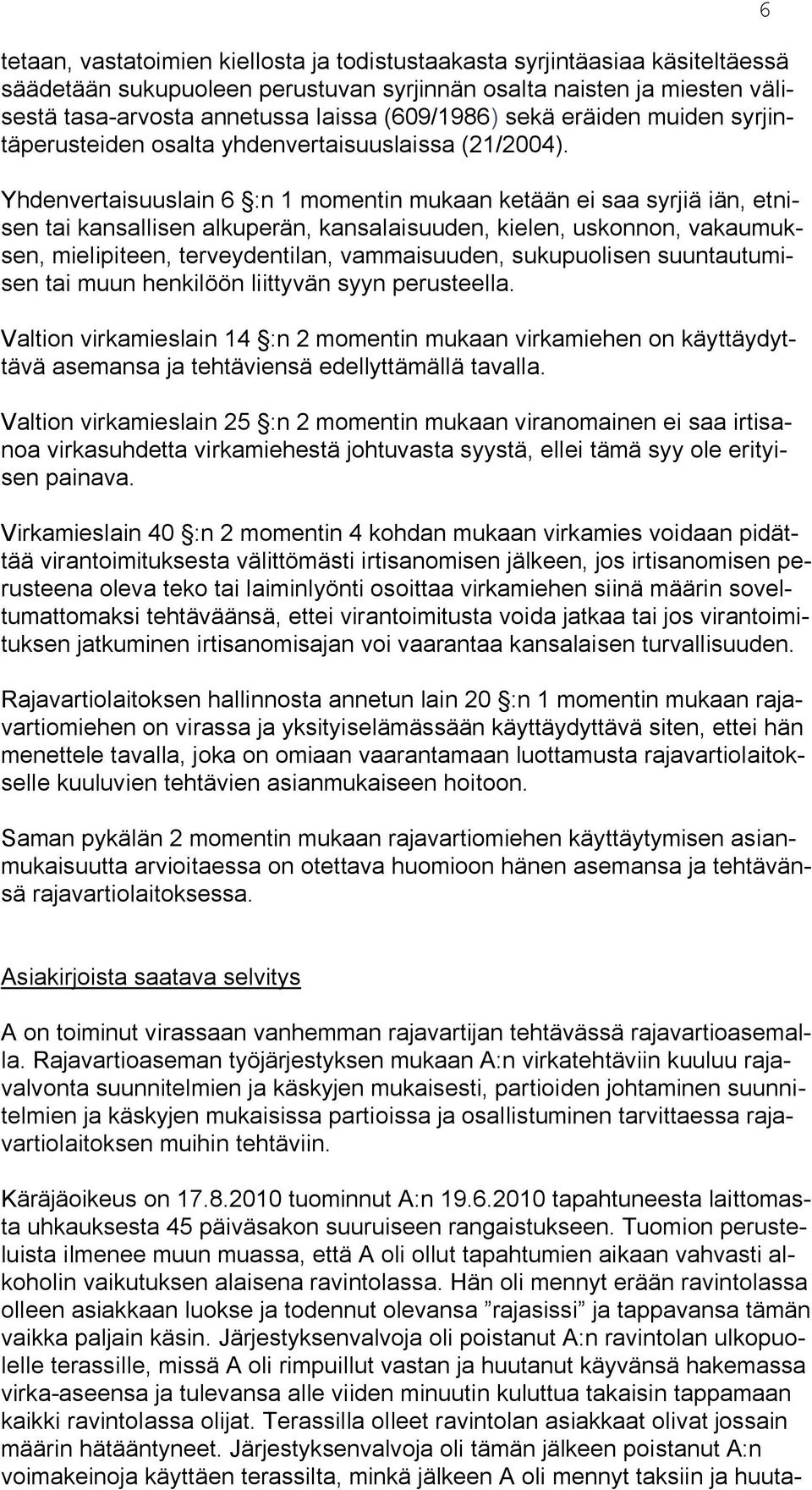 Yhdenvertaisuuslain 6 :n 1 momentin mukaan ketään ei saa syrjiä iän, etnisen tai kansallisen alkuperän, kansalaisuuden, kielen, uskonnon, vakaumuksen, mielipiteen, terveydentilan, vammaisuuden,