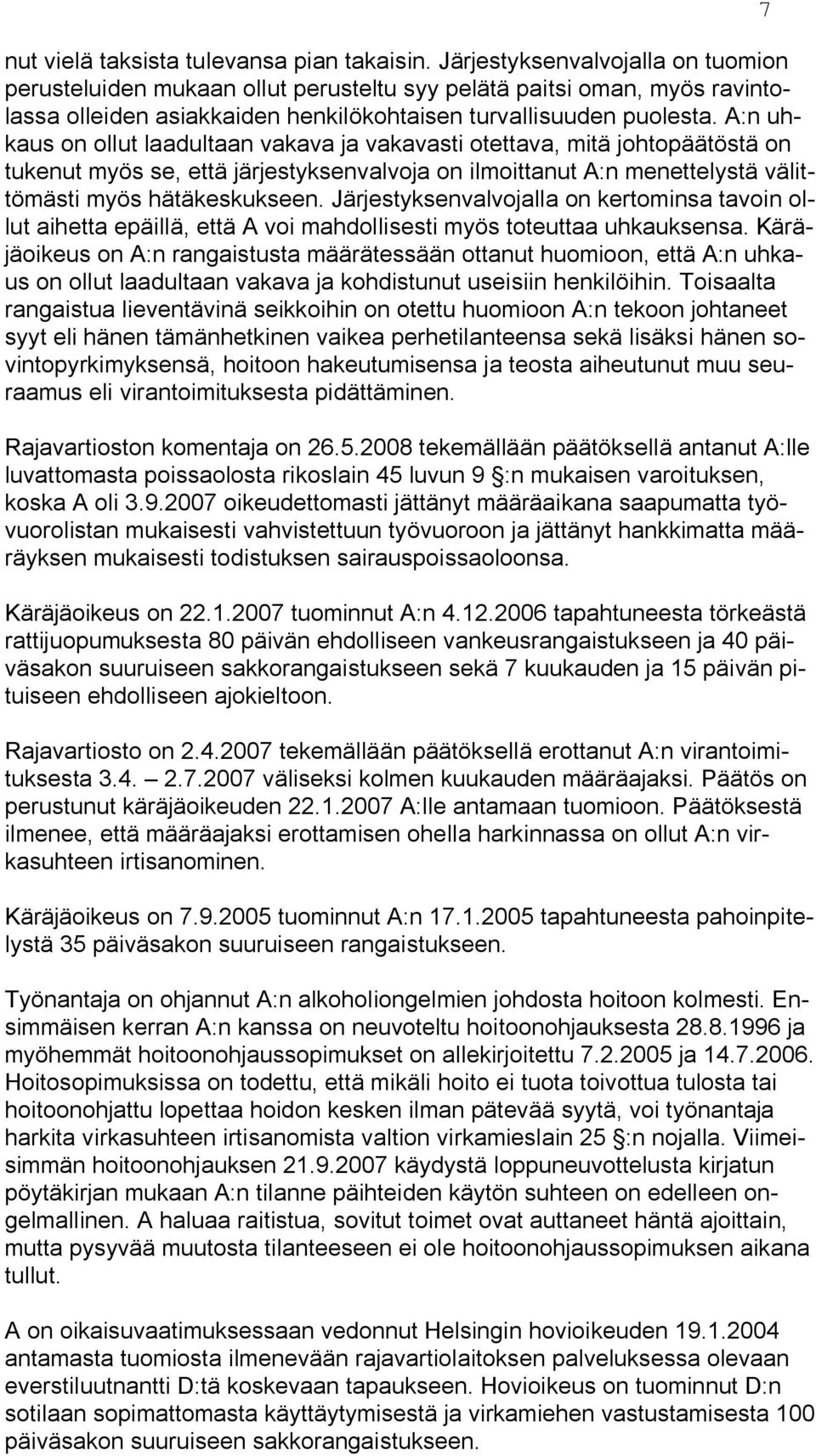 A:n uhkaus on ollut laadultaan vakava ja vakavasti otettava, mitä johtopäätöstä on tukenut myös se, että järjestyksenvalvoja on ilmoittanut A:n menettelystä välittömästi myös hätäkeskukseen.