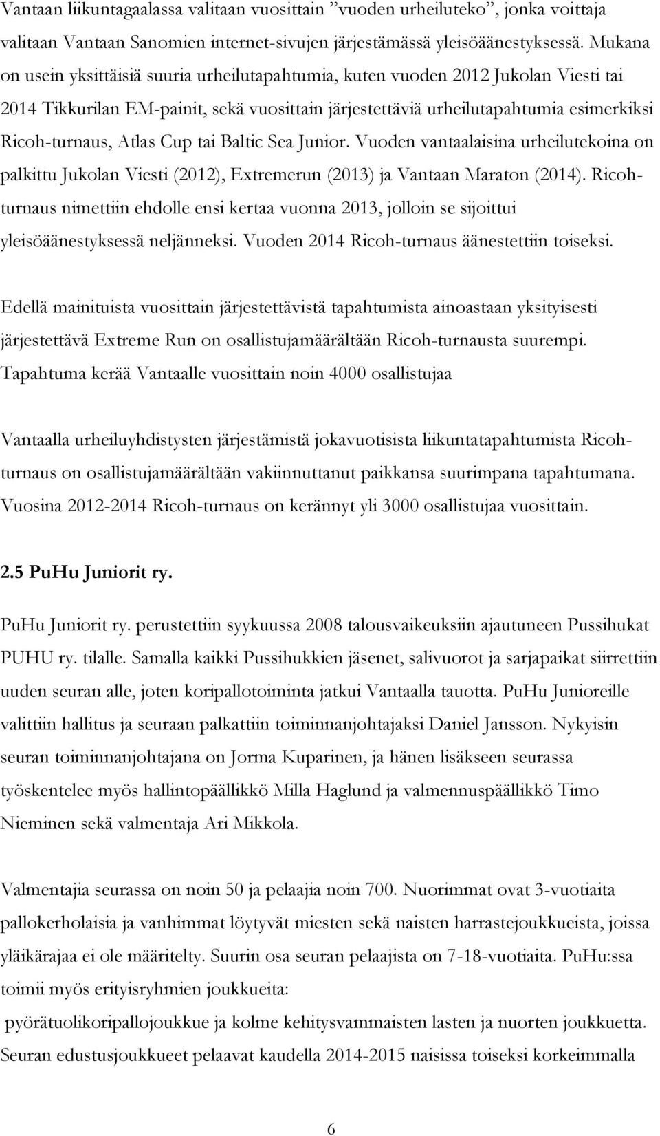 Cup tai Baltic Sea Junior. Vuoden vantaalaisina urheilutekoina on palkittu Jukolan Viesti (2012), Extremerun (2013) ja Vantaan Maraton (2014).