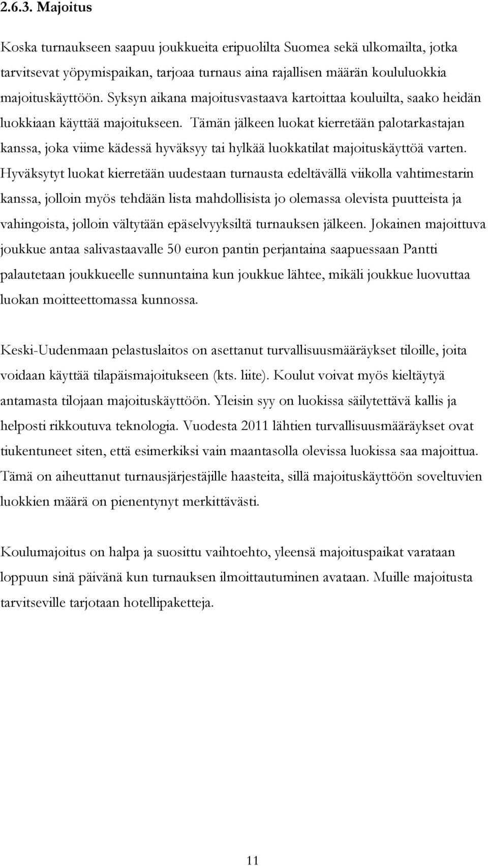 Tämän jälkeen luokat kierretään palotarkastajan kanssa, joka viime kädessä hyväksyy tai hylkää luokkatilat majoituskäyttöä varten.