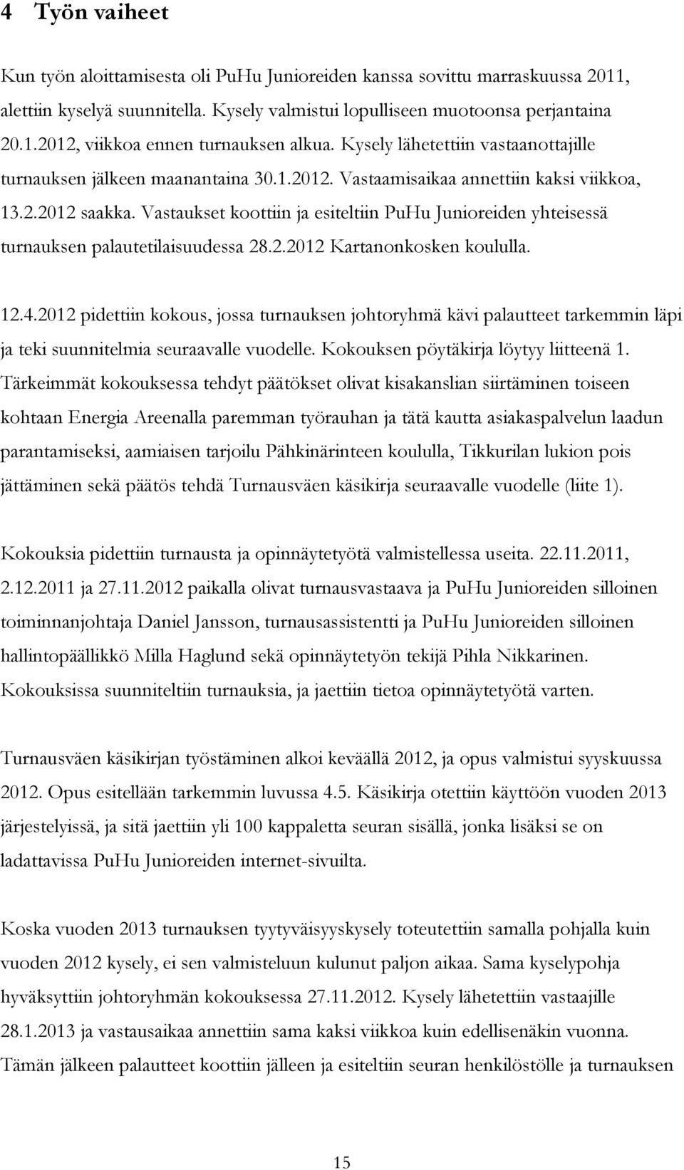 Vastaukset koottiin ja esiteltiin PuHu Junioreiden yhteisessä turnauksen palautetilaisuudessa 28.2.2012 Kartanonkosken koululla. 12.4.