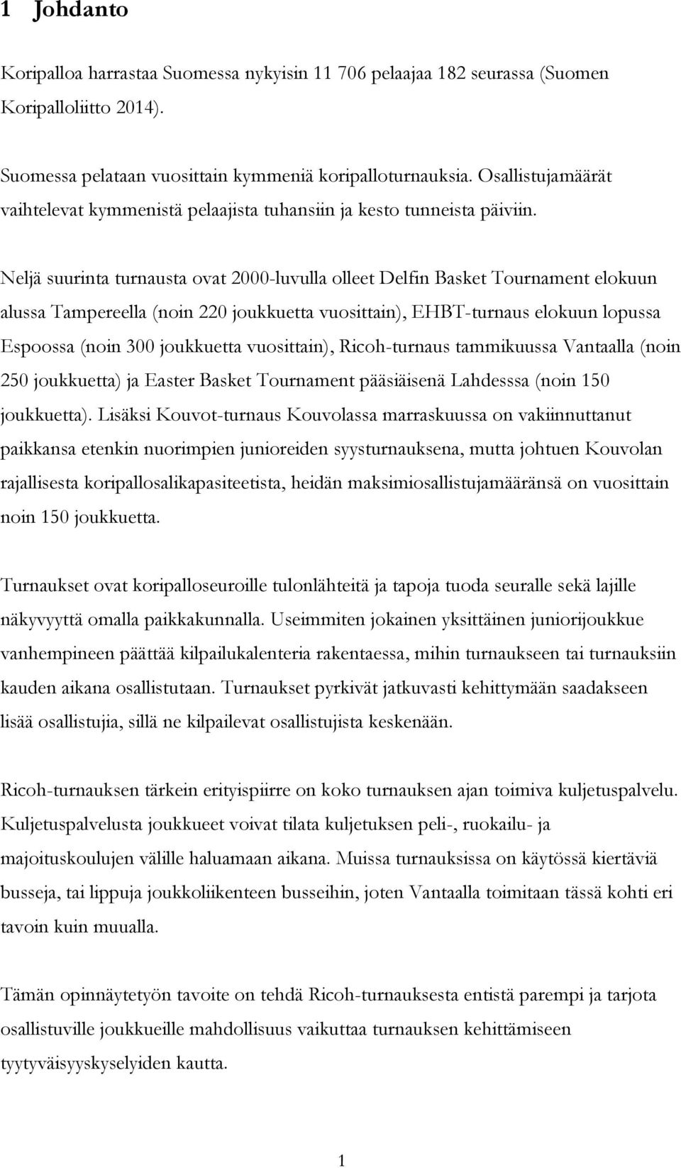 Neljä suurinta turnausta ovat 2000-luvulla olleet Delfin Basket Tournament elokuun alussa Tampereella (noin 220 joukkuetta vuosittain), EHBT-turnaus elokuun lopussa Espoossa (noin 300 joukkuetta