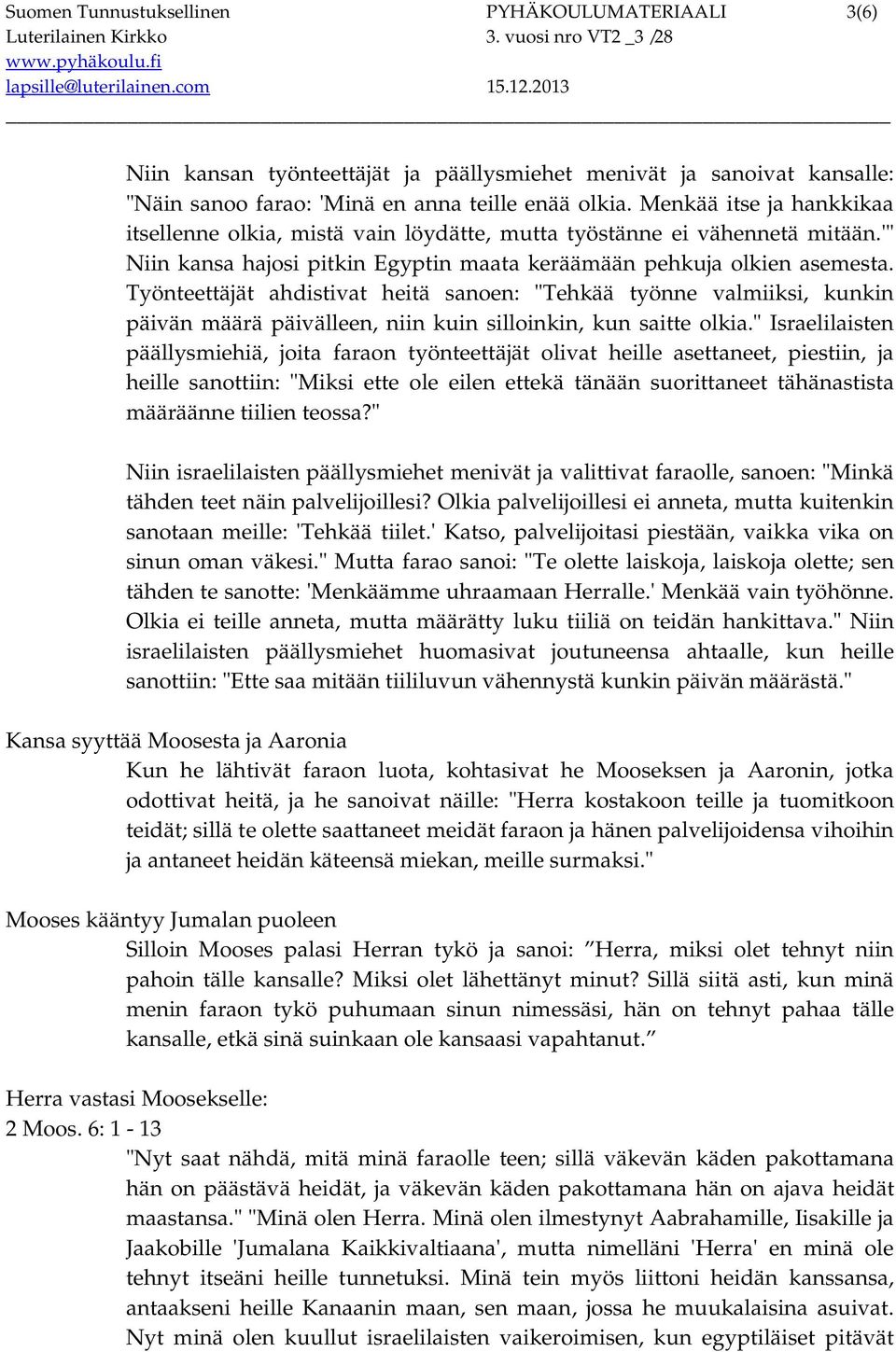 Työnteettäjät ahdistivat heitä sanoen: "Tehkää työnne valmiiksi, kunkin päivän määrä päivälleen, niin kuin silloinkin, kun saitte olkia.