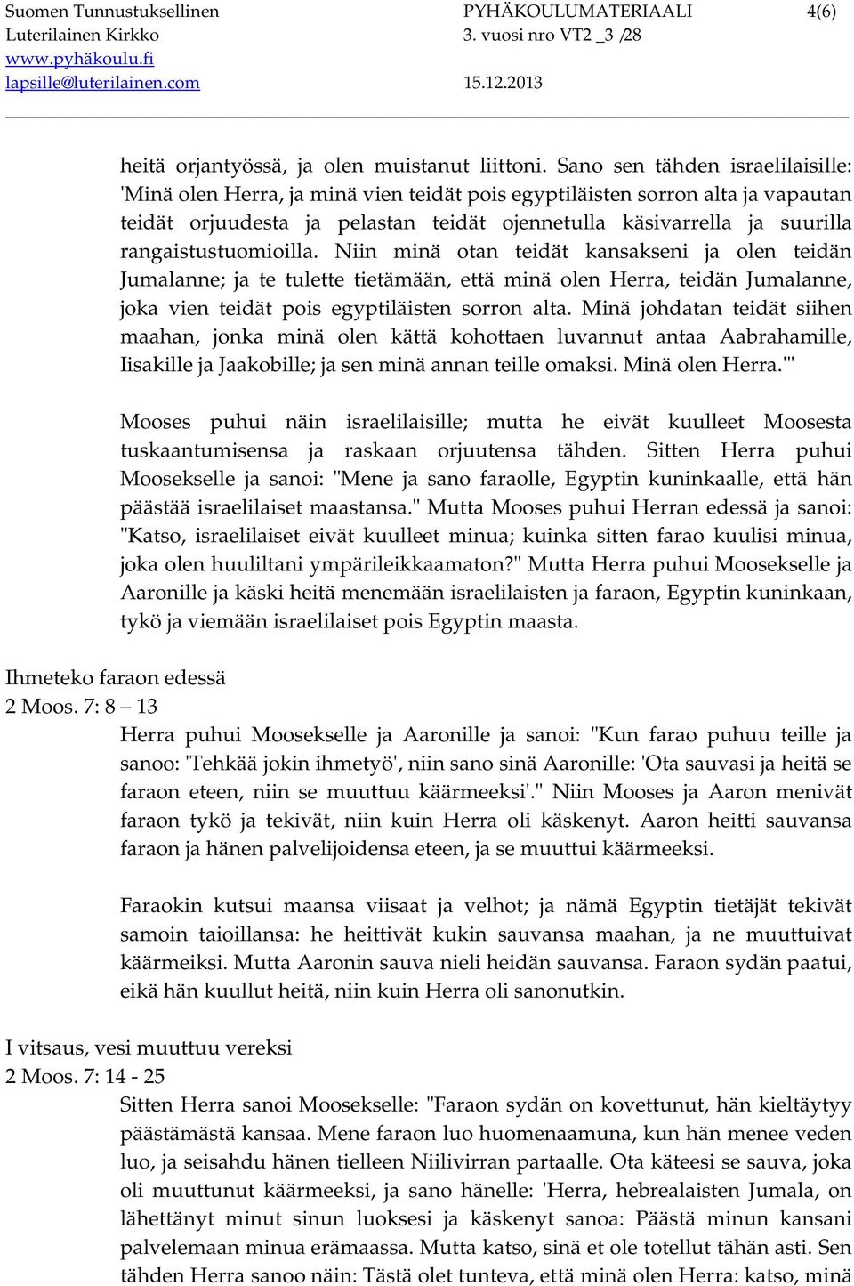 rangaistustuomioilla. Niin minä otan teidät kansakseni ja olen teidän Jumalanne; ja te tulette tietämään, että minä olen Herra, teidän Jumalanne, joka vien teidät pois egyptiläisten sorron alta.