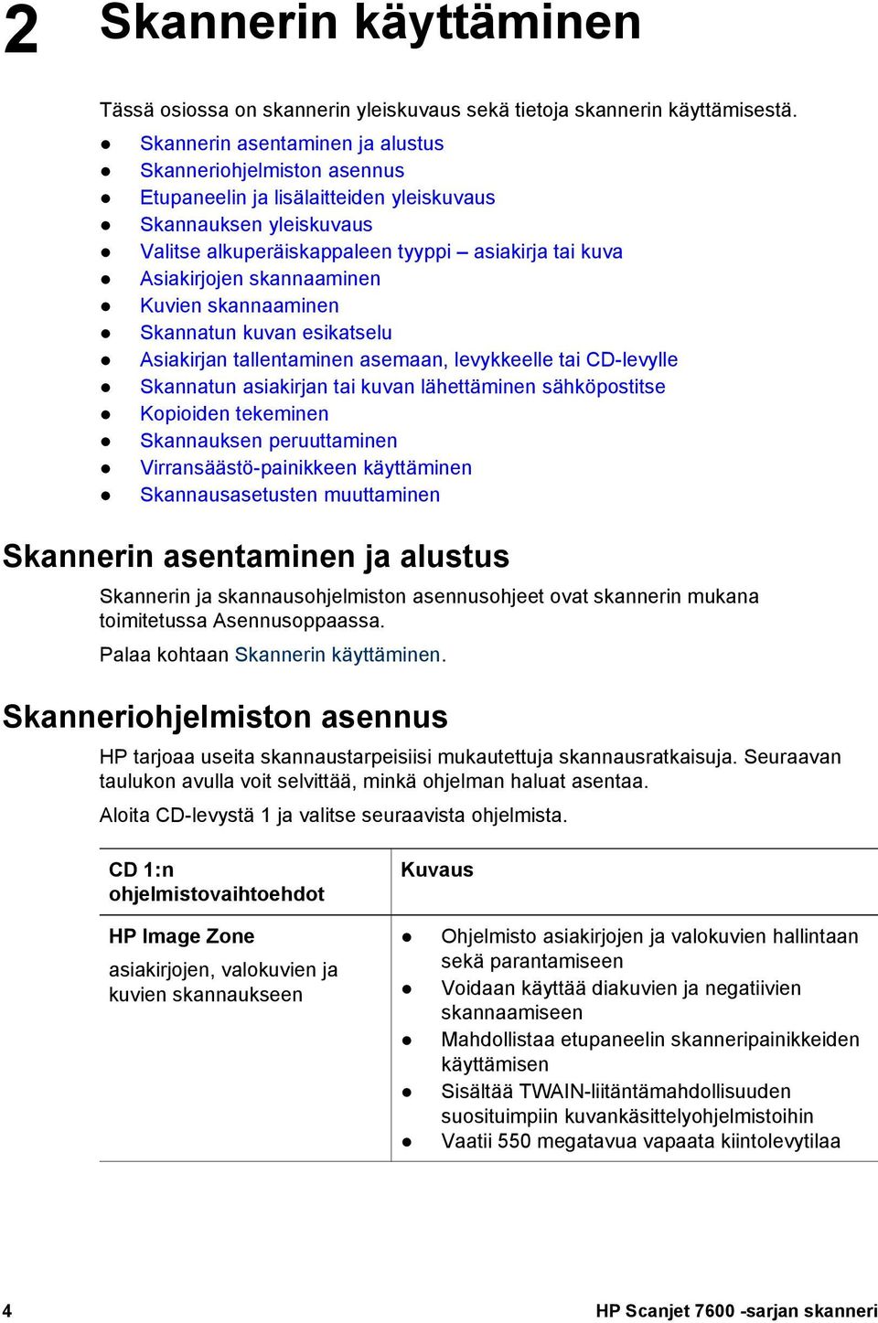 skannaaminen Kuvien skannaaminen Skannatun kuvan esikatselu Asiakirjan tallentaminen asemaan, levykkeelle tai CD-levylle Skannatun asiakirjan tai kuvan lähettäminen sähköpostitse Kopioiden tekeminen