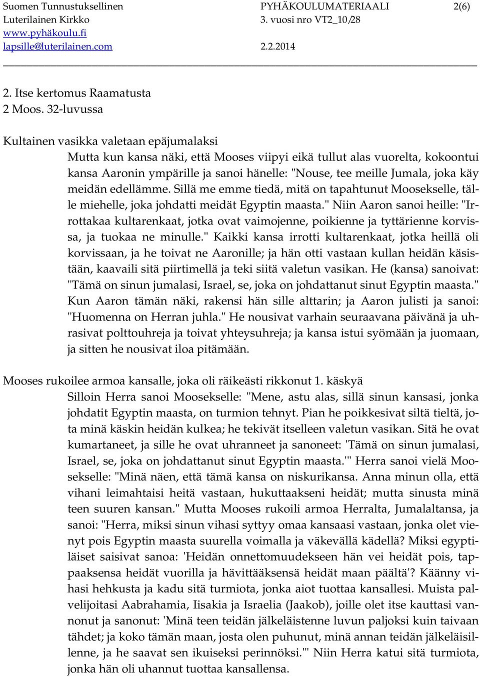 joka käy meidän edellämme. Sillä me emme tiedä, mitä on tapahtunut Moosekselle, tälle miehelle, joka johdatti meidät Egyptin maasta.