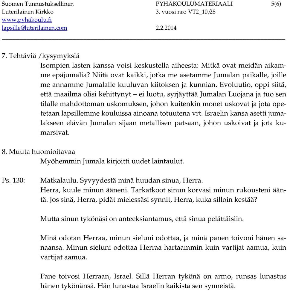 Evoluutio, oppi siitä, että maailma olisi kehittynyt ei luotu, syrjäyttää Jumalan Luojana ja tuo sen tilalle mahdottoman uskomuksen, johon kuitenkin monet uskovat ja jota opetetaan lapsillemme