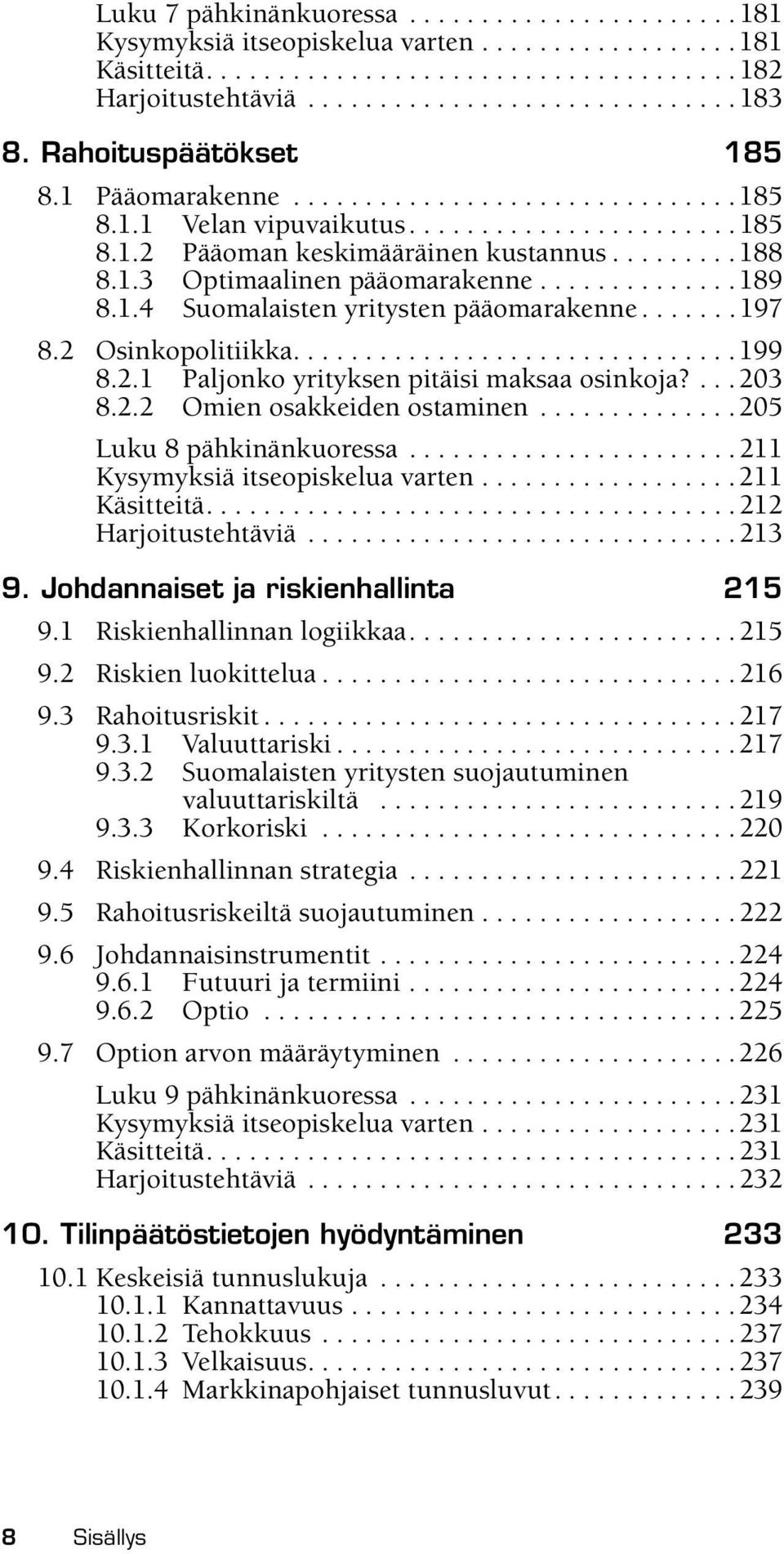 .............189 8.1.4 Suomalaisten yritysten pääomarakenne.......197 8.2 Osinkopolitiikka...............................199 8.2.1 Paljonko yrityksen pitäisi maksaa osinkoja?...203 8.2.2 Omien osakkeiden ostaminen.