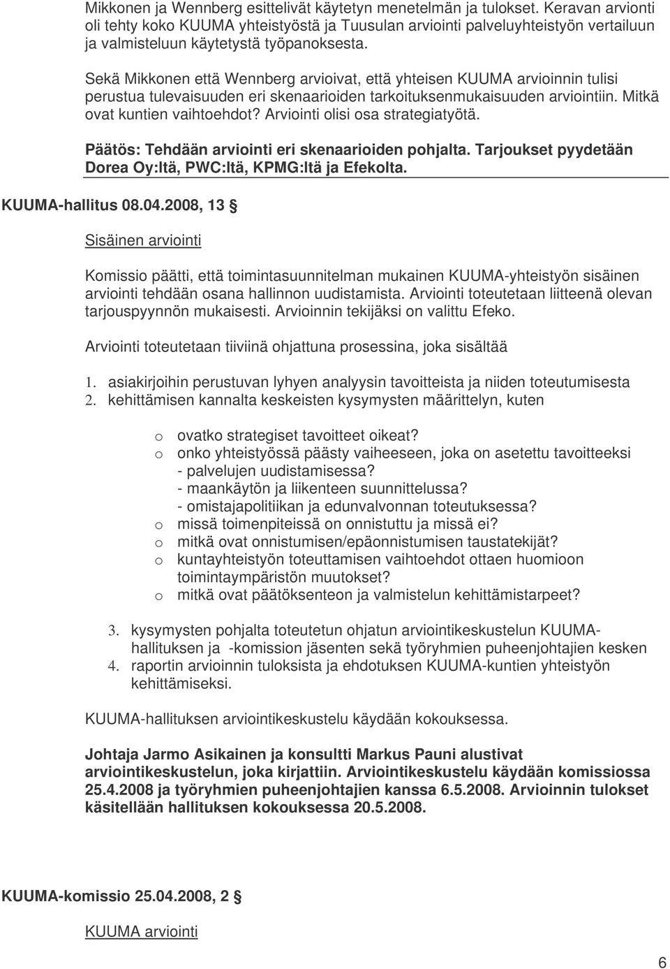 Sekä Mikkonen että Wennberg arvioivat, että yhteisen KUUMA arvioinnin tulisi perustua tulevaisuuden eri skenaarioiden tarkoituksenmukaisuuden arviointiin. Mitkä ovat kuntien vaihtoehdot?