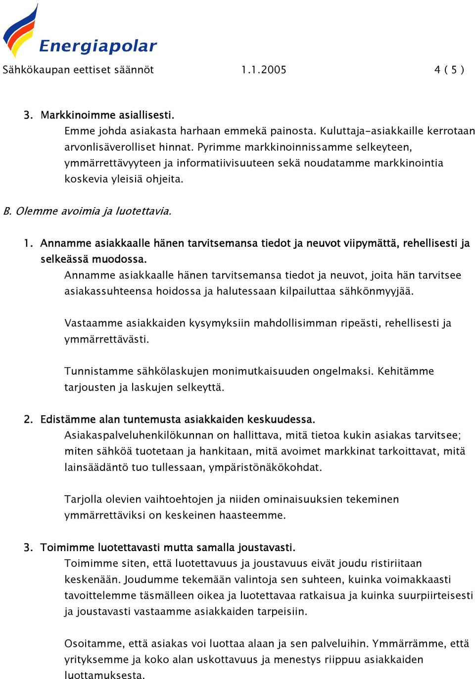 Annamme asiakkaalle hänen tarvitsemansa tiedot ja neuvot viipymättä, rehellisesti ja selkeässä muodossa.