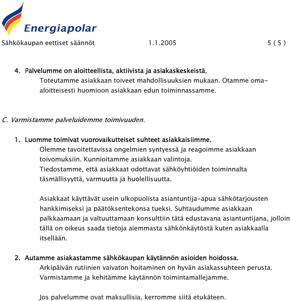 Olemme tavoitettavissa ongelmien syntyessä ja reagoimme asiakkaan toivomuksiin. Kunnioitamme asiakkaan valintoja.