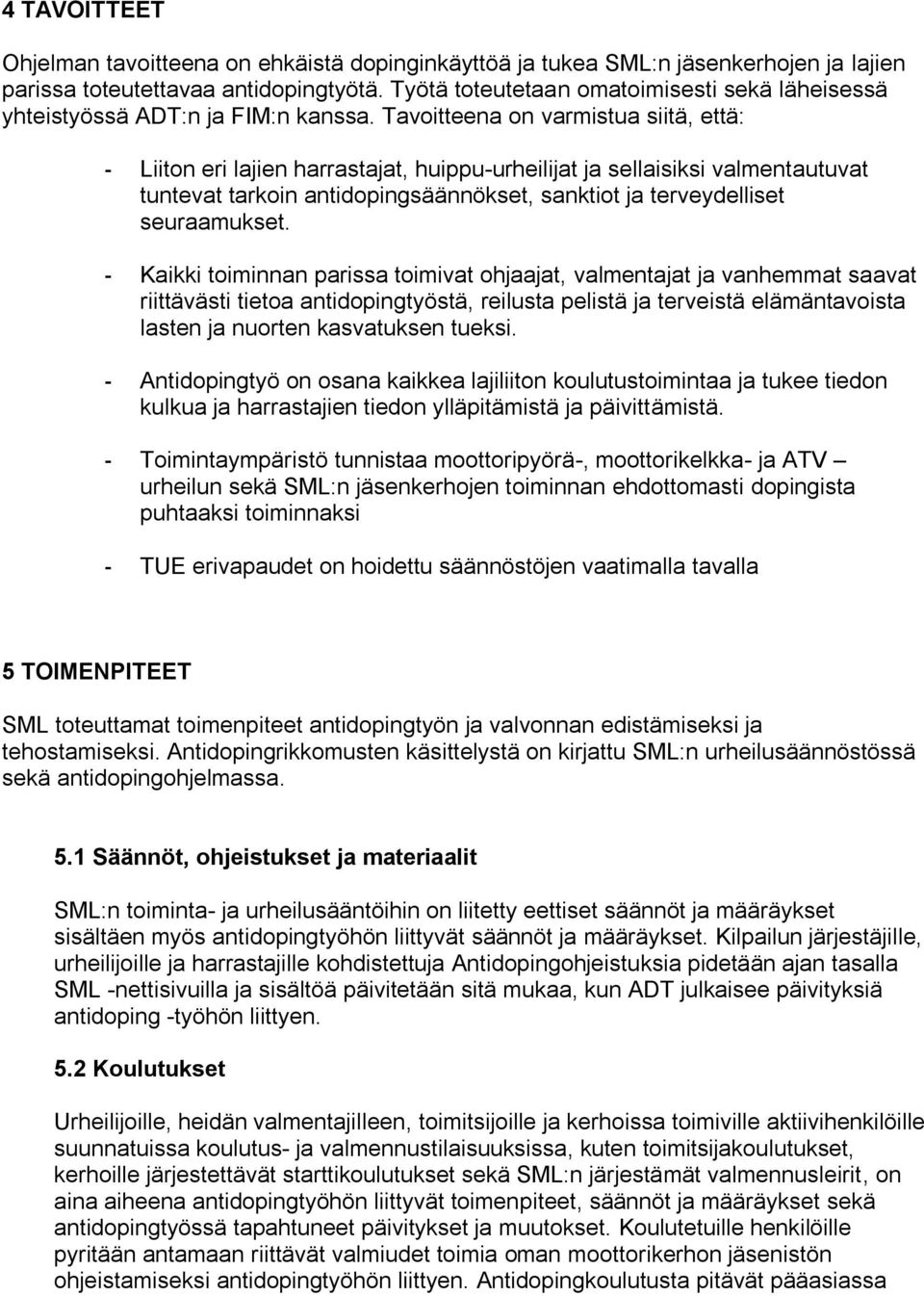 Tavoitteena on varmistua siitä, että: - Liiton eri lajien harrastajat, huippu-urheilijat ja sellaisiksi valmentautuvat tuntevat tarkoin antidopingsäännökset, sanktiot ja terveydelliset seuraamukset.