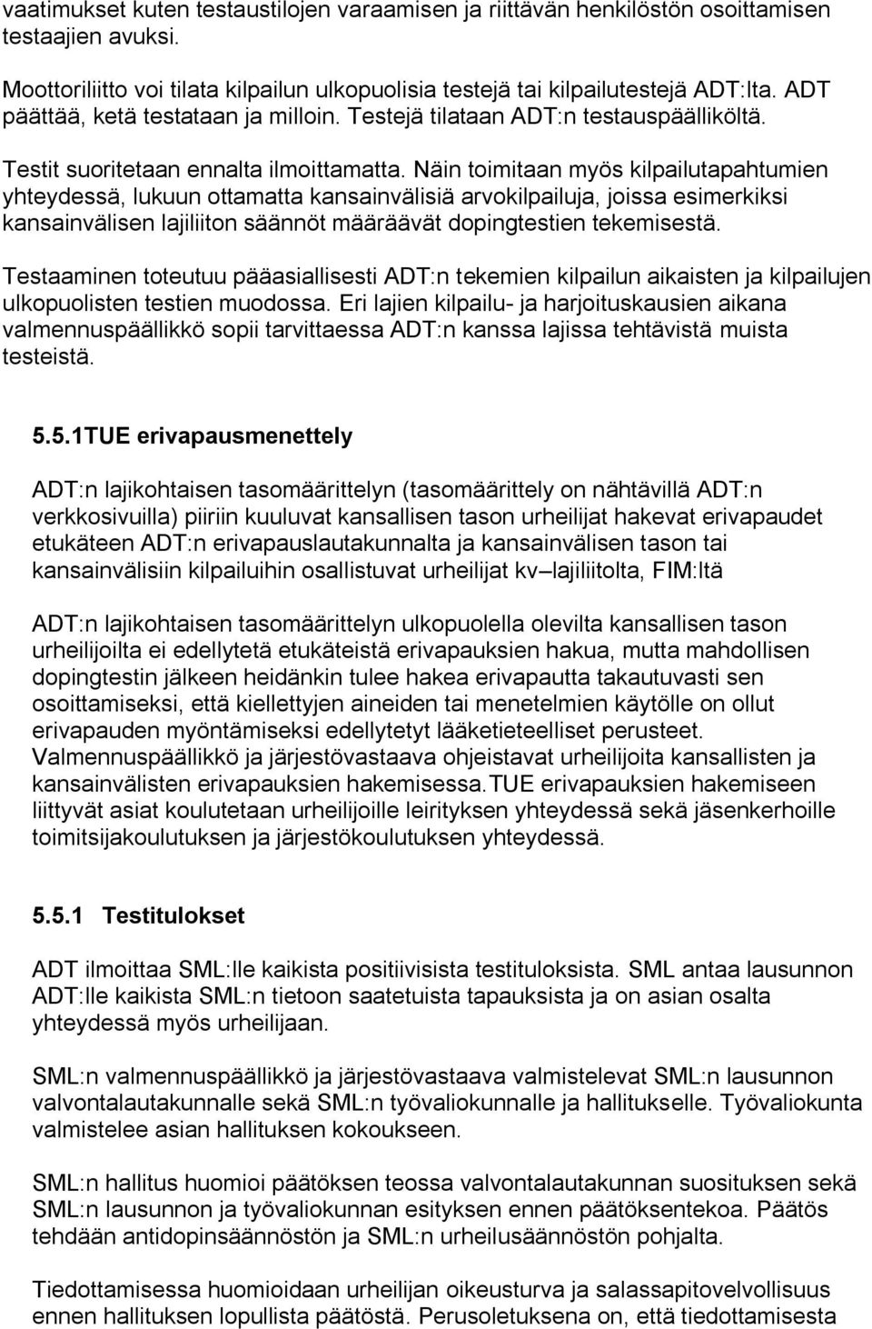 Näin toimitaan myös kilpailutapahtumien yhteydessä, lukuun ottamatta kansainvälisiä arvokilpailuja, joissa esimerkiksi kansainvälisen lajiliiton säännöt määräävät dopingtestien tekemisestä.