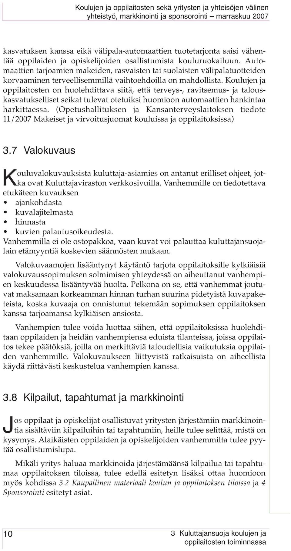 Koulujen ja oppilaitosten on huolehdittava siitä, että terveys-, ravitsemus- ja talouskasvatukselliset seikat tulevat otetuiksi huomioon automaattien hankintaa harkittaessa.