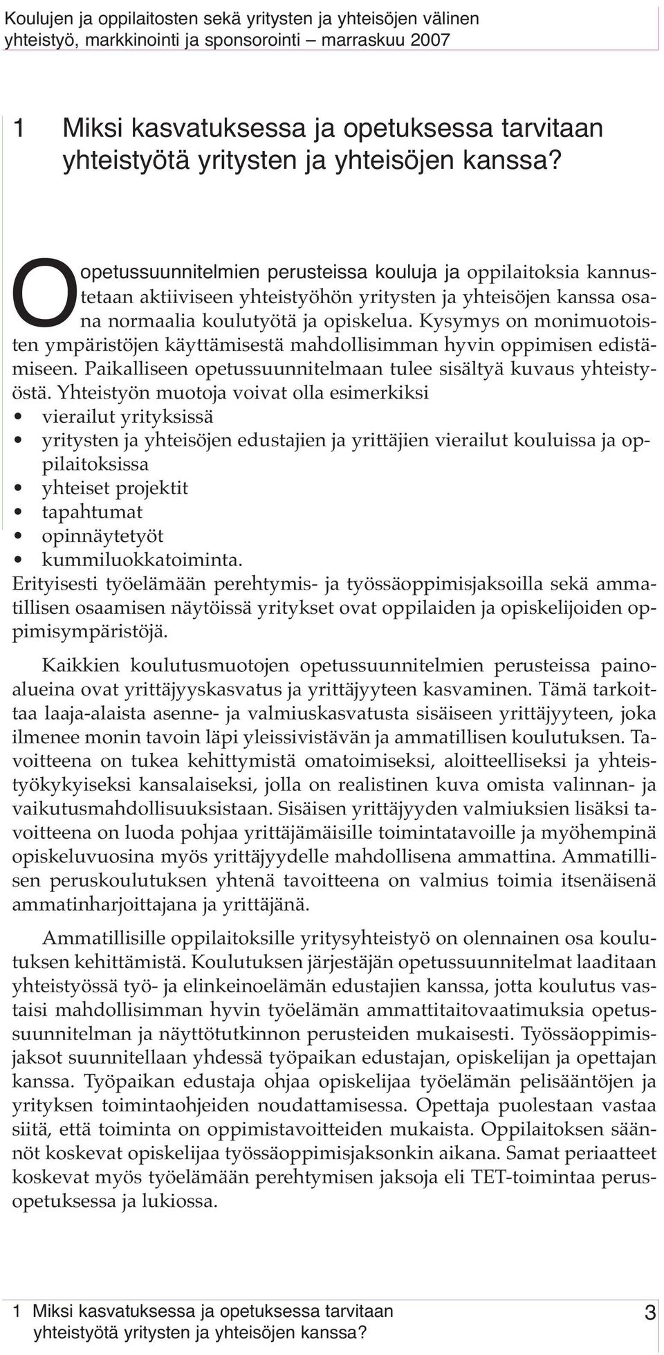 Kysymys on monimuotoisten ympäristöjen käyttämisestä mahdollisimman hyvin oppimisen edistämiseen. Paikalliseen opetussuunnitelmaan tulee sisältyä kuvaus yhteistyöstä.