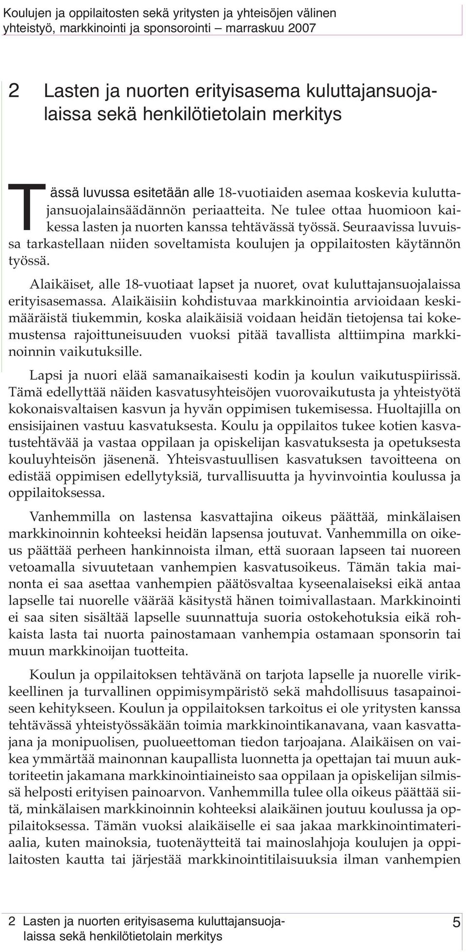 Alaikäiset, alle 18-vuotiaat lapset ja nuoret, ovat kuluttajansuojalaissa erityisasemassa.