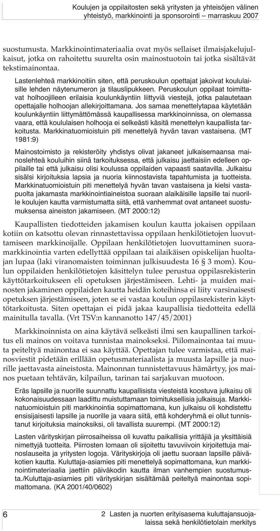 Peruskoulun oppilaat toimittavat holhoojilleen erilaisia koulunkäyntiin liittyviä viestejä, jotka palautetaan opettajalle holhoojan allekirjoittamana.