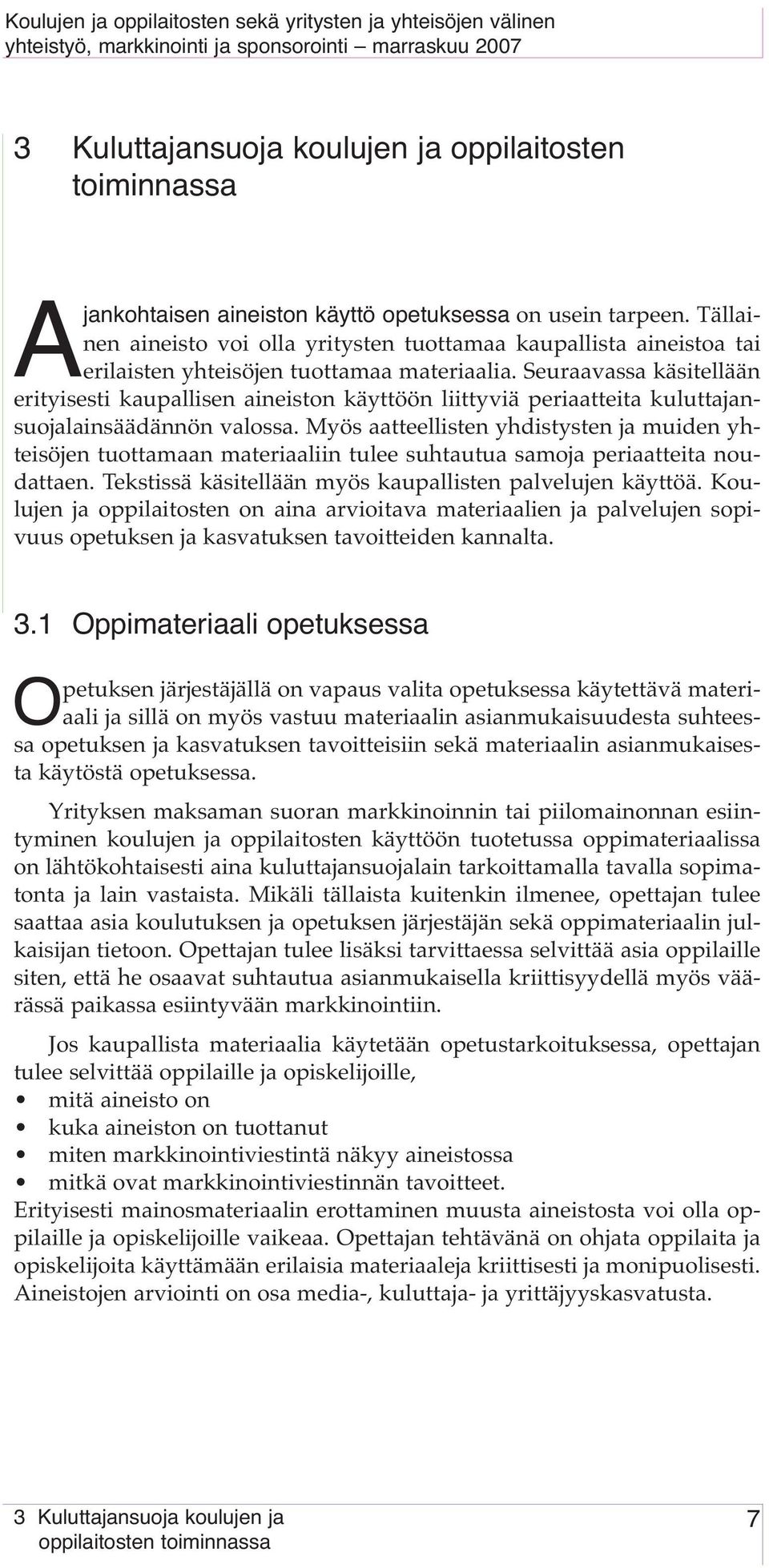 Seuraavassa käsitellään erityisesti kaupallisen aineiston käyttöön liittyviä periaatteita kuluttajansuojalainsäädännön valossa.