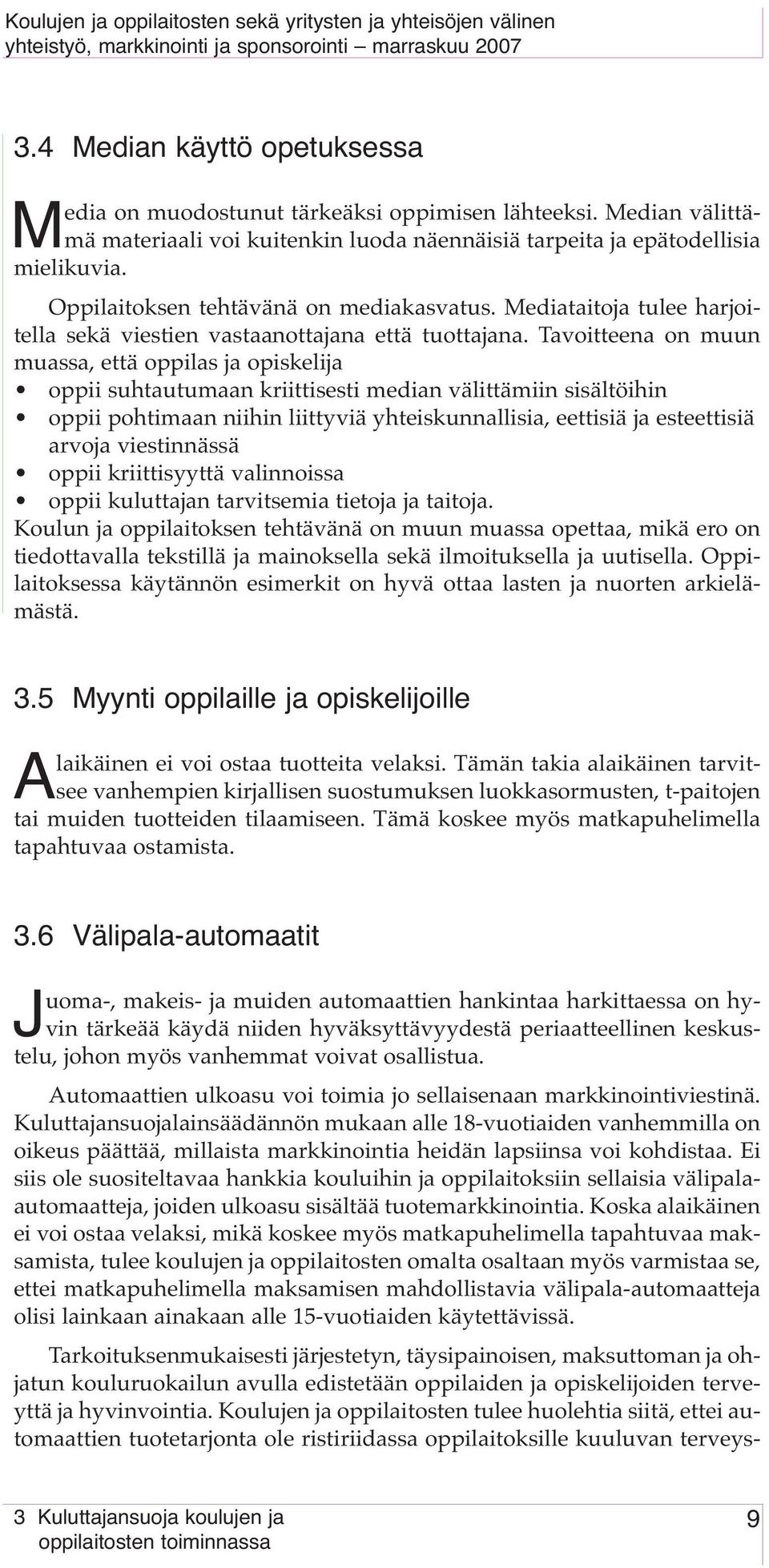 Tavoitteena on muun muassa, että oppilas ja opiskelija oppii suhtautumaan kriittisesti median välittämiin sisältöihin oppii pohtimaan niihin liittyviä yhteiskunnallisia, eettisiä ja esteettisiä