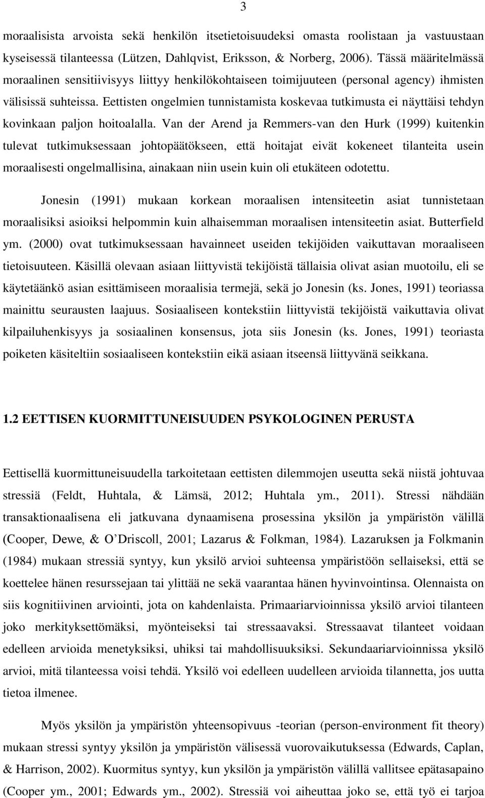 Eettisten ongelmien tunnistamista koskevaa tutkimusta ei näyttäisi tehdyn kovinkaan paljon hoitoalalla.