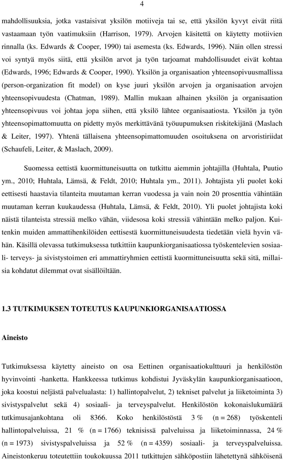 Näin ollen stressi voi syntyä myös siitä, että yksilön arvot ja työn tarjoamat mahdollisuudet eivät kohtaa (Edwards, 1996; Edwards & Cooper, 1990).