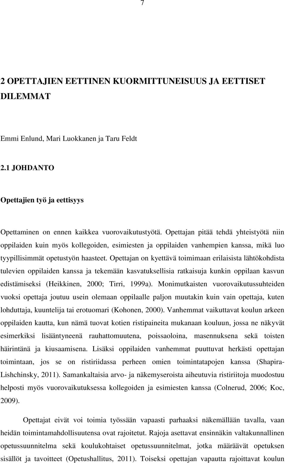 Opettajan on kyettävä toimimaan erilaisista lähtökohdista tulevien oppilaiden kanssa ja tekemään kasvatuksellisia ratkaisuja kunkin oppilaan kasvun edistämiseksi (Heikkinen, 2000; Tirri, 1999a).