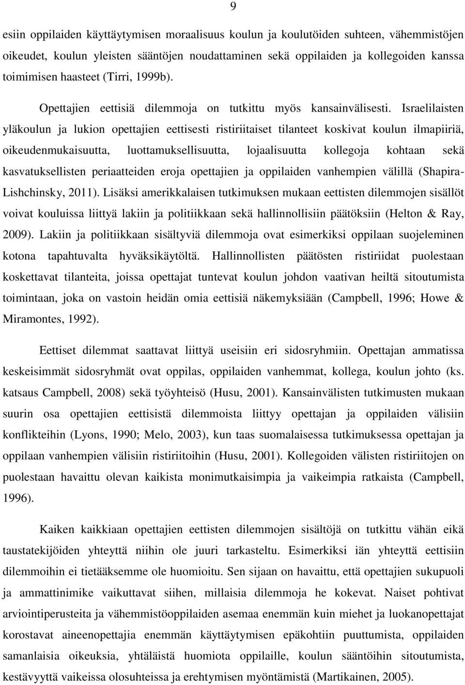 Israelilaisten yläkoulun ja lukion opettajien eettisesti ristiriitaiset tilanteet koskivat koulun ilmapiiriä, oikeudenmukaisuutta, luottamuksellisuutta, lojaalisuutta kollegoja kohtaan sekä