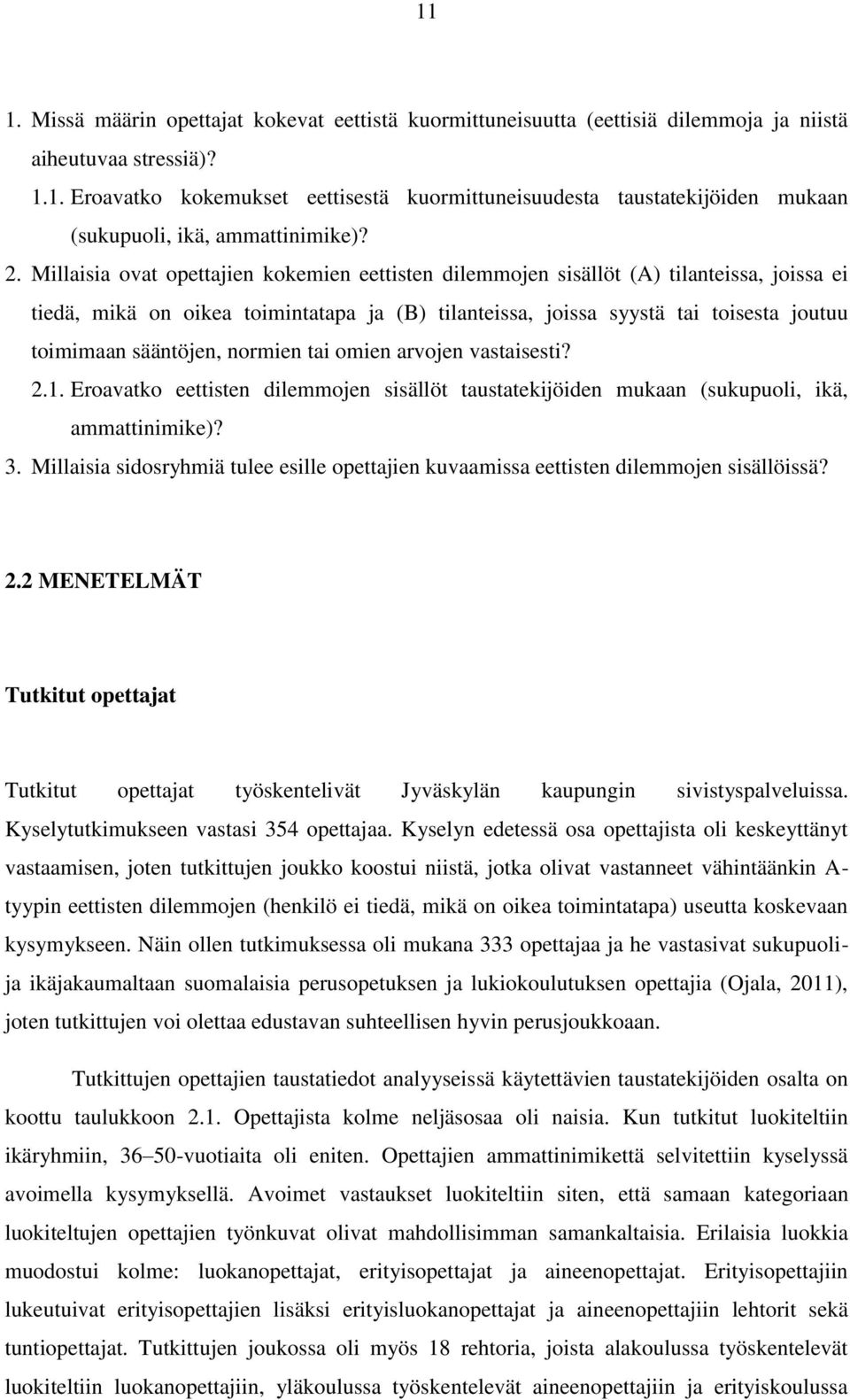 sääntöjen, normien tai omien arvojen vastaisesti? 2.1. Eroavatko eettisten dilemmojen sisällöt taustatekijöiden mukaan (sukupuoli, ikä, ammattinimike)? 3.