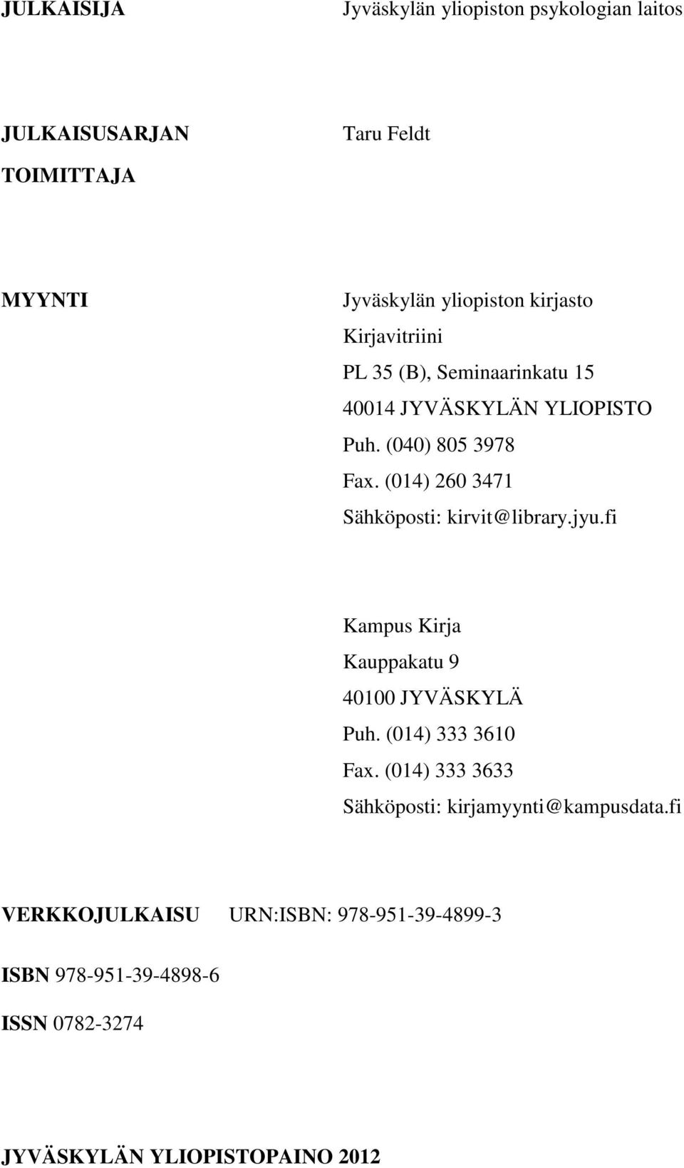(014) 260 3471 Sähköposti: kirvit@library.jyu.fi Kampus Kirja Kauppakatu 9 40100 JYVÄSKYLÄ Puh. (014) 333 3610 Fax.