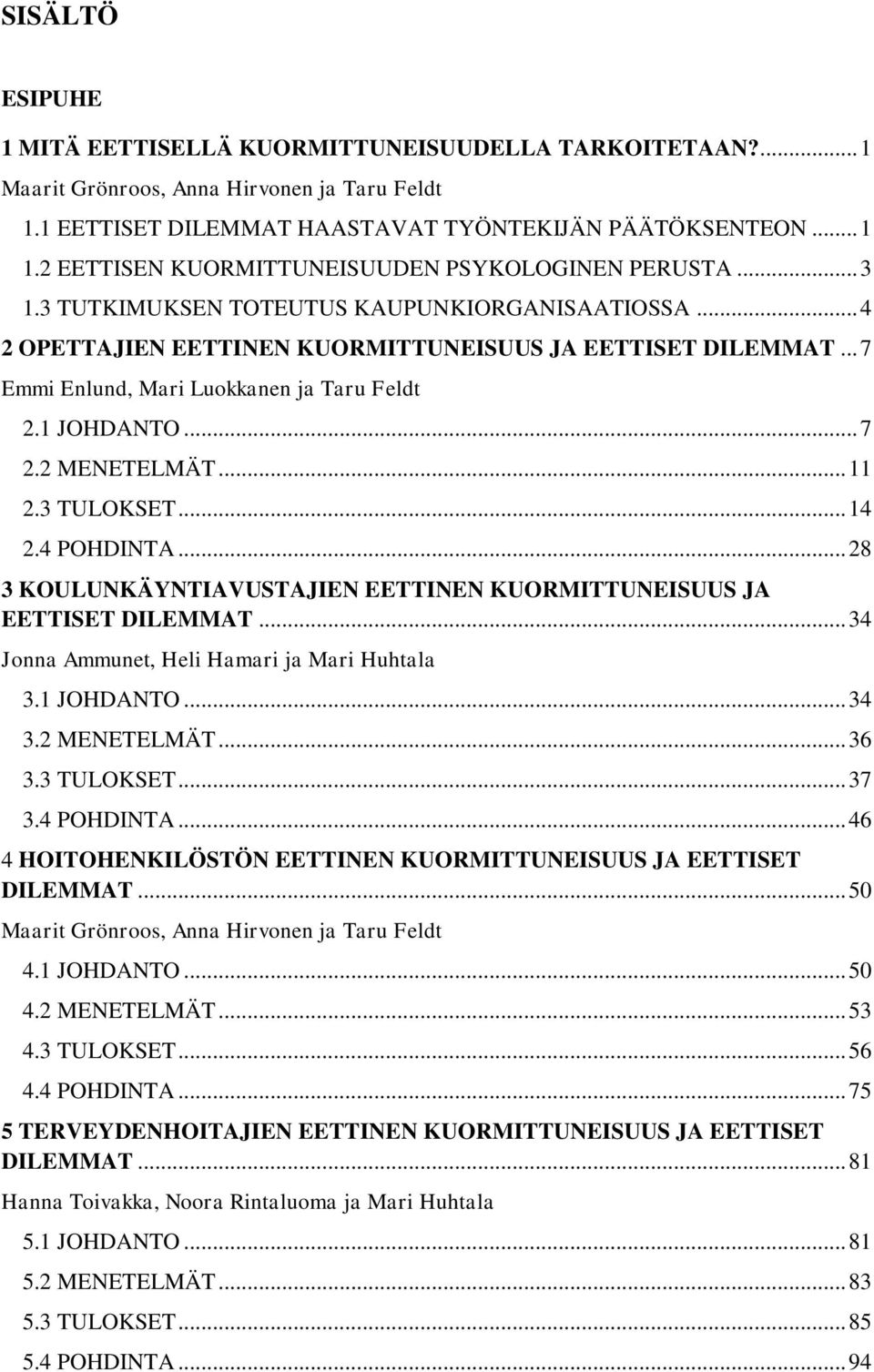 .. 7 Emmi Enlund, Mari Luokkanen ja Taru Feldt 2.1 JOHDANTO... 7 2.2 MENETELMÄT... 11 2.3 TULOKSET... 14 2.4 POHDINTA... 28 3 KOULUNKÄYNTIAVUSTAJIEN EETTINEN KUORMITTUNEISUUS JA EETTISET DILEMMAT.