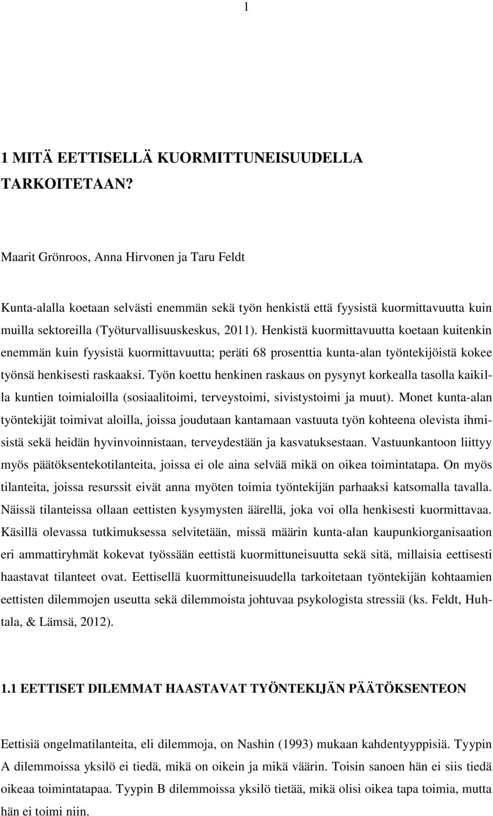 Henkistä kuormittavuutta koetaan kuitenkin enemmän kuin fyysistä kuormittavuutta; peräti 68 prosenttia kunta-alan työntekijöistä kokee työnsä henkisesti raskaaksi.